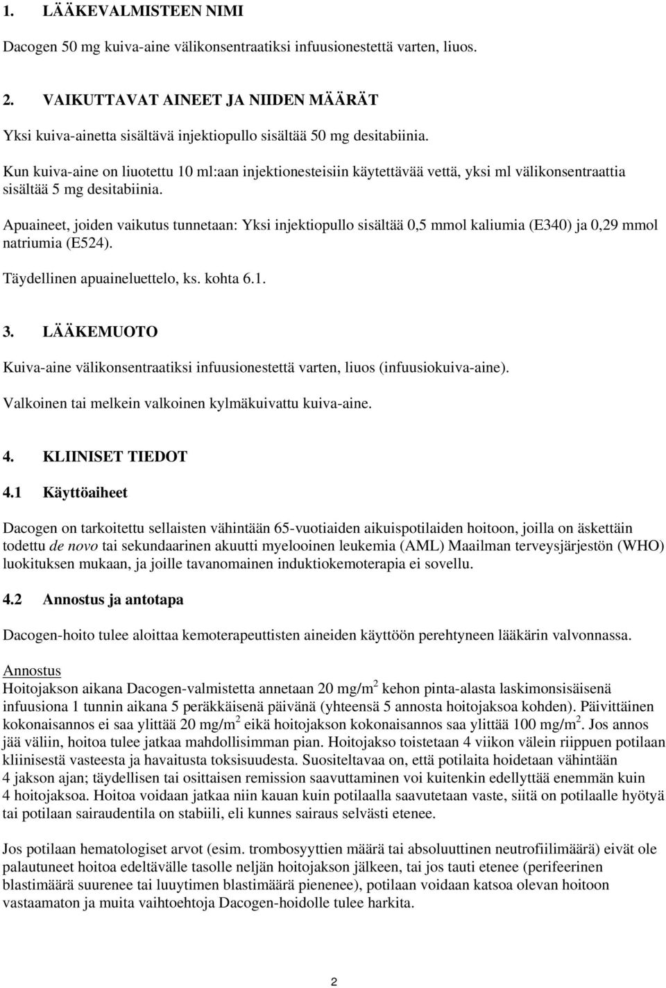 Kun kuiva-aine on liuotettu 10 ml:aan injektionesteisiin käytettävää vettä, yksi ml välikonsentraattia sisältää 5 mg desitabiinia.