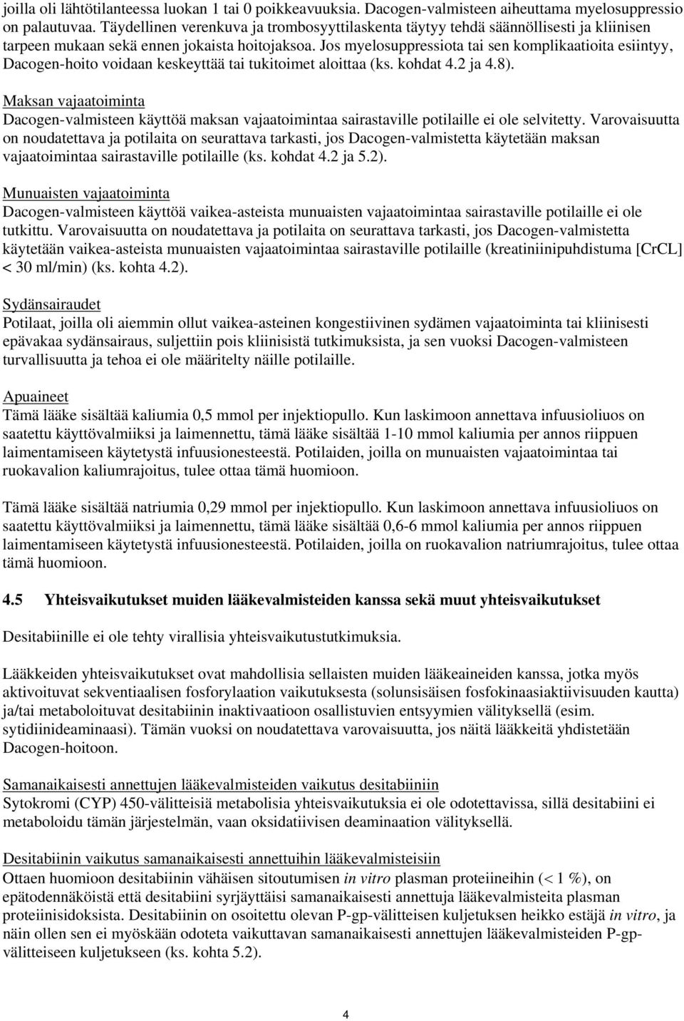 Jos myelosuppressiota tai sen komplikaatioita esiintyy, Dacogen-hoito voidaan keskeyttää tai tukitoimet aloittaa (ks. kohdat 4.2 ja 4.8).