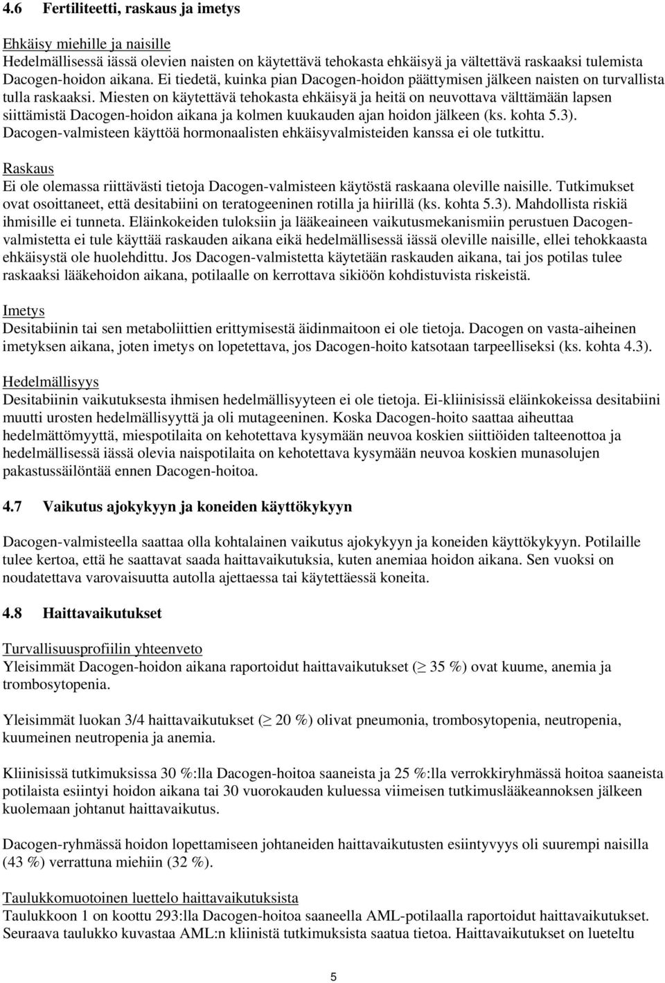 Miesten on käytettävä tehokasta ehkäisyä ja heitä on neuvottava välttämään lapsen siittämistä Dacogen-hoidon aikana ja kolmen kuukauden ajan hoidon jälkeen (ks. kohta 5.3).