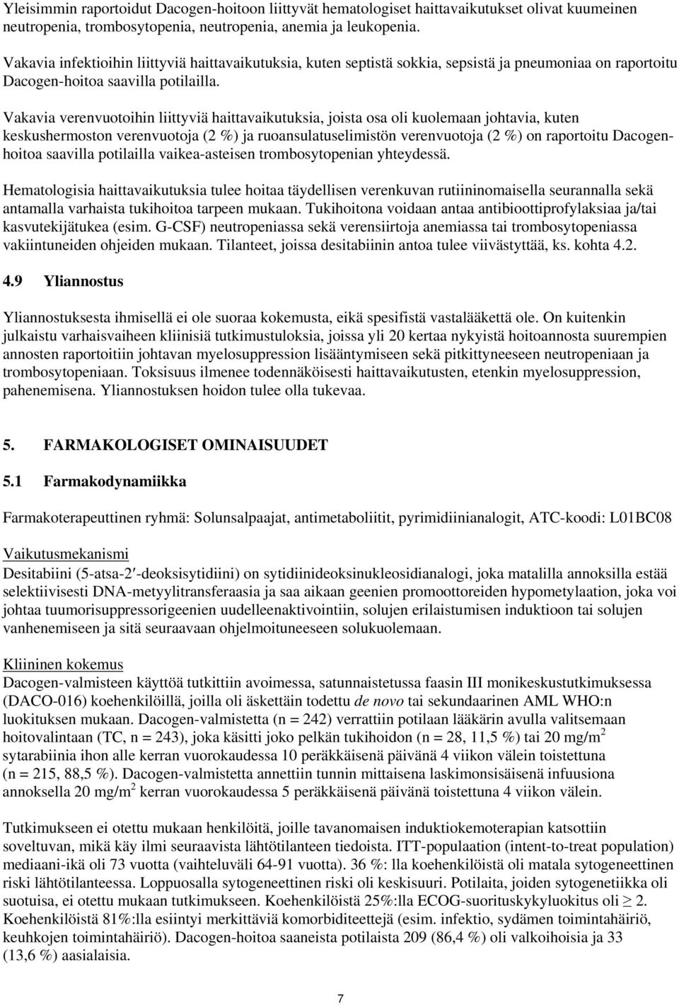 Vakavia verenvuotoihin liittyviä haittavaikutuksia, joista osa oli kuolemaan johtavia, kuten keskushermoston verenvuotoja (2 %) ja ruoansulatuselimistön verenvuotoja (2 %) on raportoitu Dacogenhoitoa