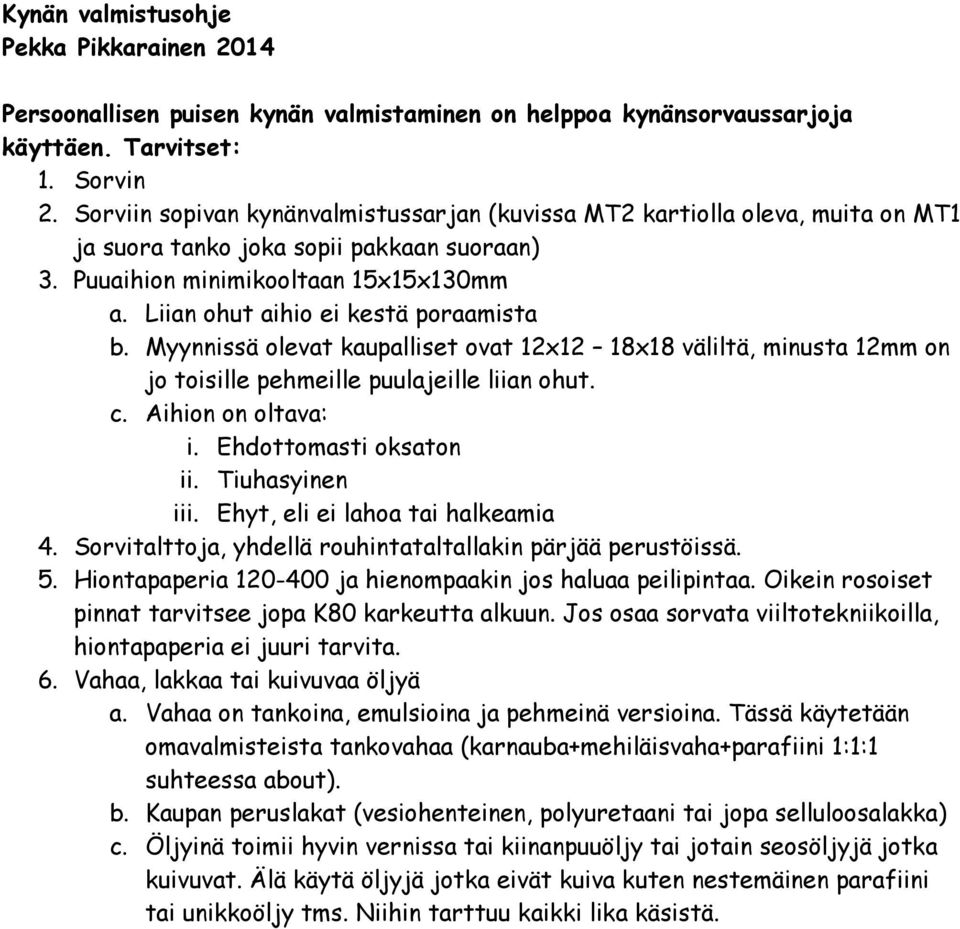 Liian ohut aihio ei kestä poraamista b. Myynnissä olevat kaupalliset ovat 12x12 18x18 väliltä, minusta 12mm on jo toisille pehmeille puulajeille liian ohut. c. Aihion on oltava: i.