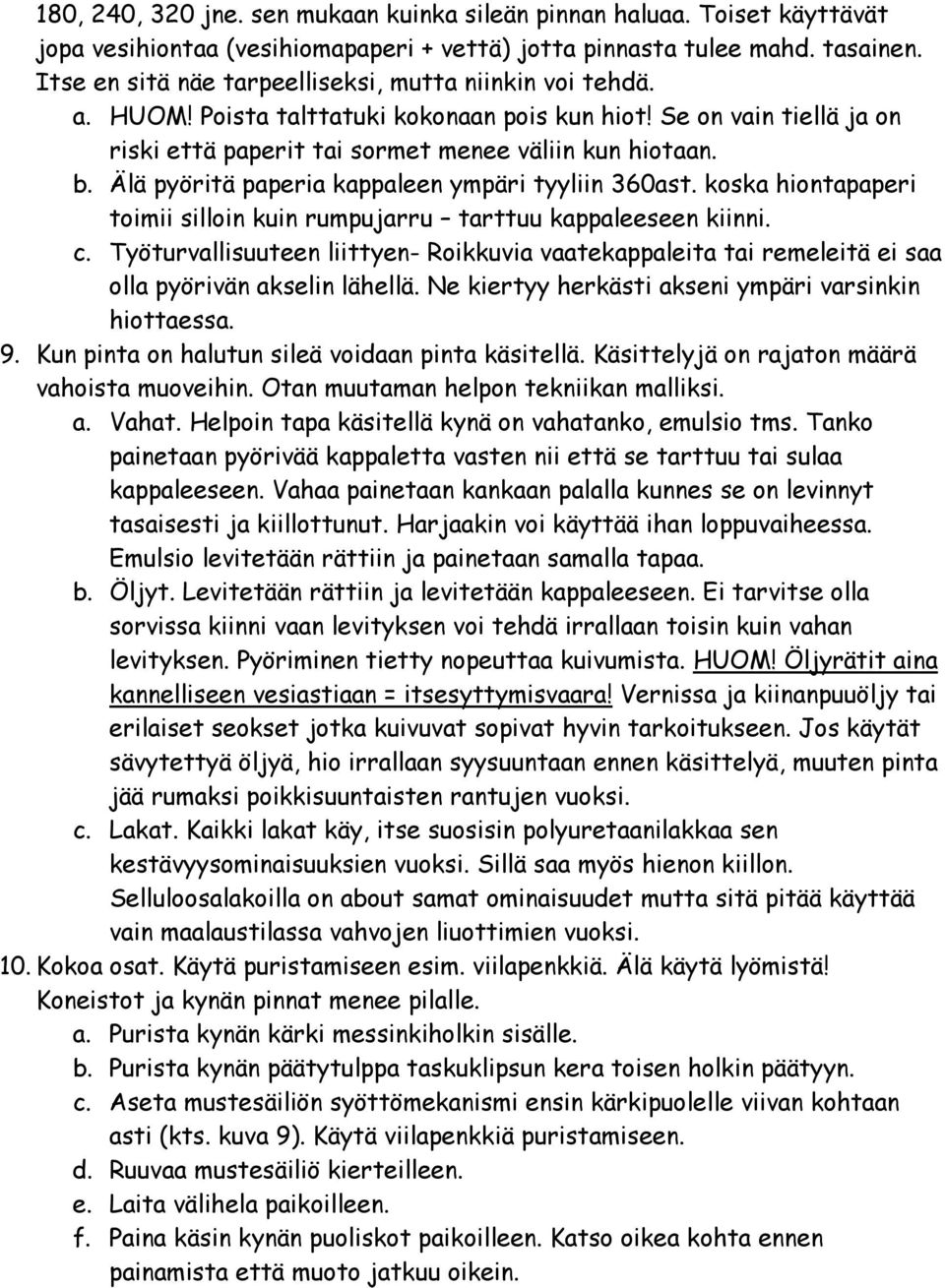 Älä pyöritä paperia kappaleen ympäri tyyliin 360ast. koska hiontapaperi toimii silloin kuin rumpujarru tarttuu kappaleeseen kiinni. c.