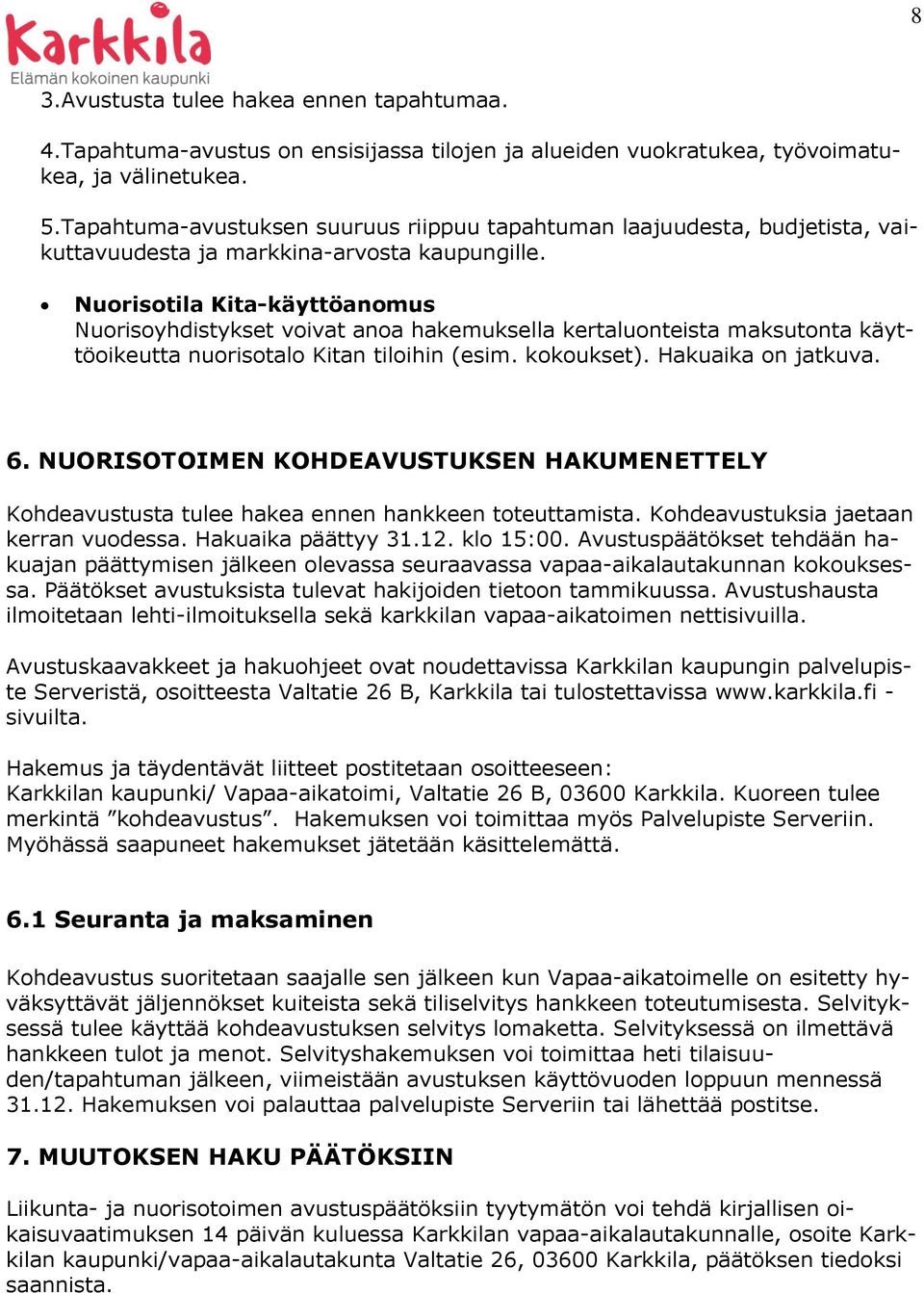 Nuorisotila Kita-käyttöanomus Nuorisoyhdistykset voivat anoa hakemuksella kertaluonteista maksutonta käyttöoikeutta nuorisotalo Kitan tiloihin (esim. kokoukset). Hakuaika on jatkuva. 6.