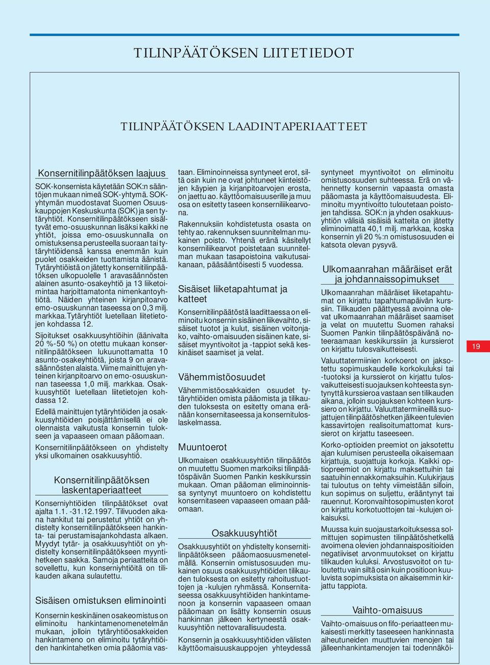 Konsernitilinpäätökseen sisältyvät emo-osuuskunnan lisäksi kaikki ne yhtiöt, joissa emo-osuuskunnalla on omistuksensa perusteella suoraan tai tytäryhtiöidensä kanssa enemmän kuin puolet osakkeiden