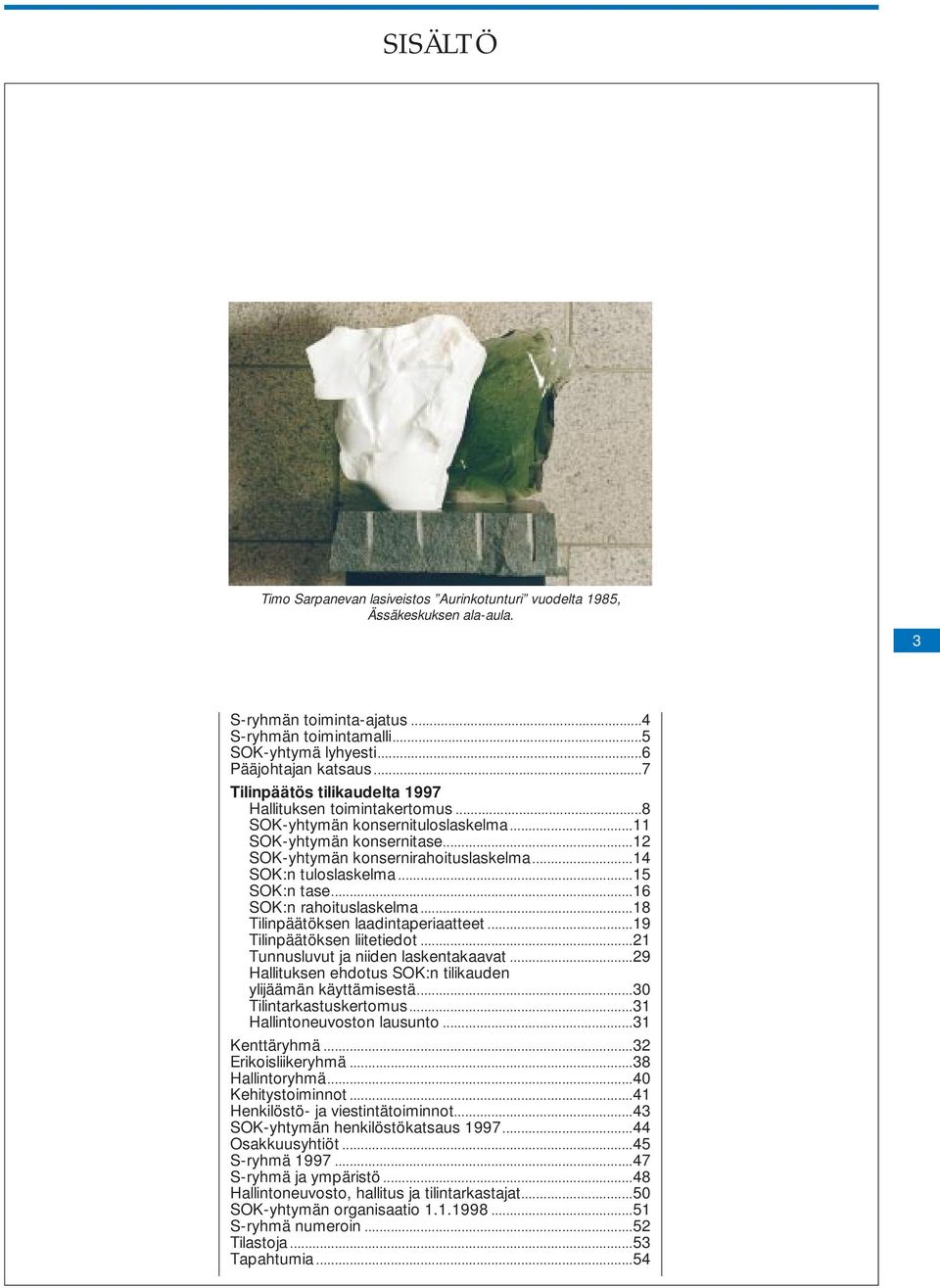 ..15 SOK:n tase...16 SOK:n rahoituslaskelma...18 Tilinpäätöksen laadintaperiaatteet...19 Tilinpäätöksen liitetiedot...21 Tunnusluvut ja niiden laskentakaavat.