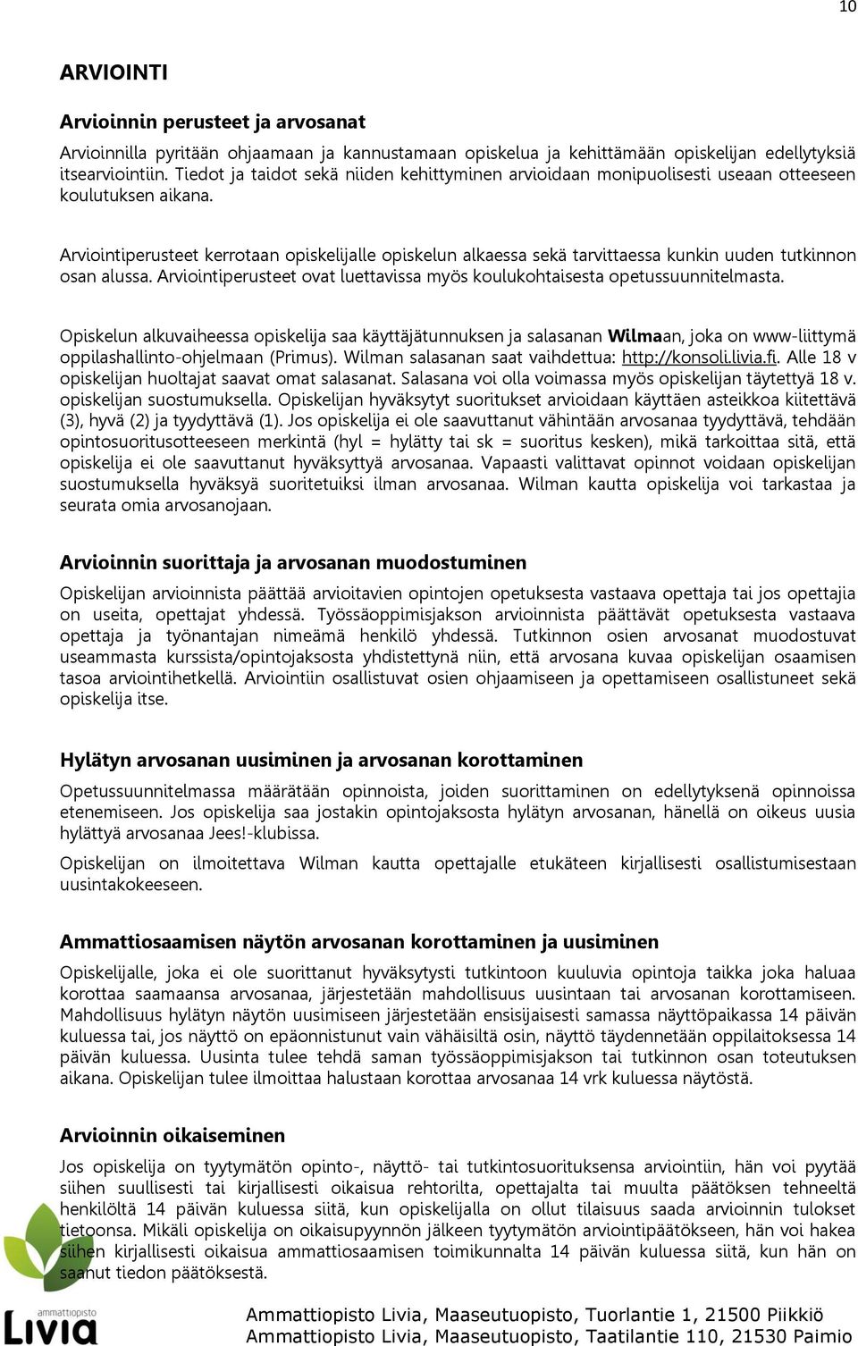 Arviointiperusteet kerrotaan opiskelijalle opiskelun alkaessa sekä tarvittaessa kunkin uuden tutkinnon osan alussa. Arviointiperusteet ovat luettavissa myös koulukohtaisesta opetussuunnitelmasta.