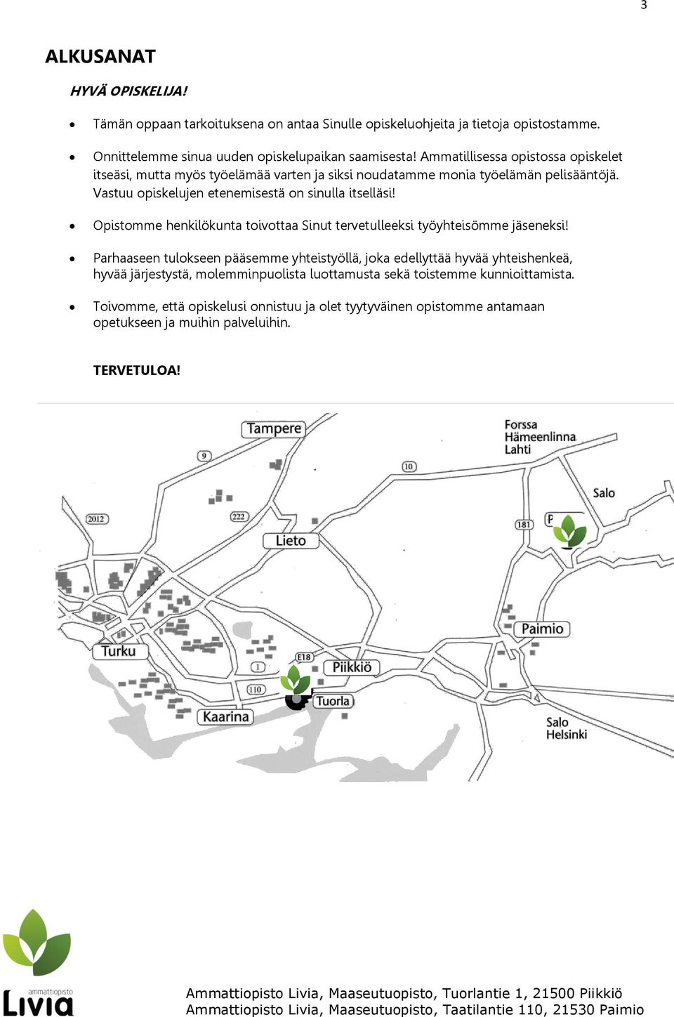 Opistomme henkilökunta toivottaa Sinut tervetulleeksi työyhteisömme jäseneksi!