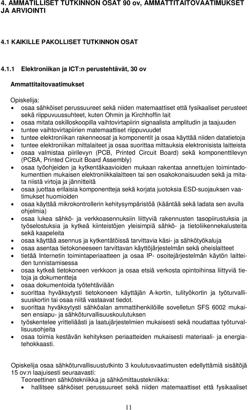 1 Elektroniikan ja ICT:n perustehtävät, 30 ov Ammattitaitovaatimukset : osaa sähköiset perussuureet sekä niiden matemaattiset että fysikaaliset perusteet sekä riippuvuussuhteet, kuten Ohmin ja