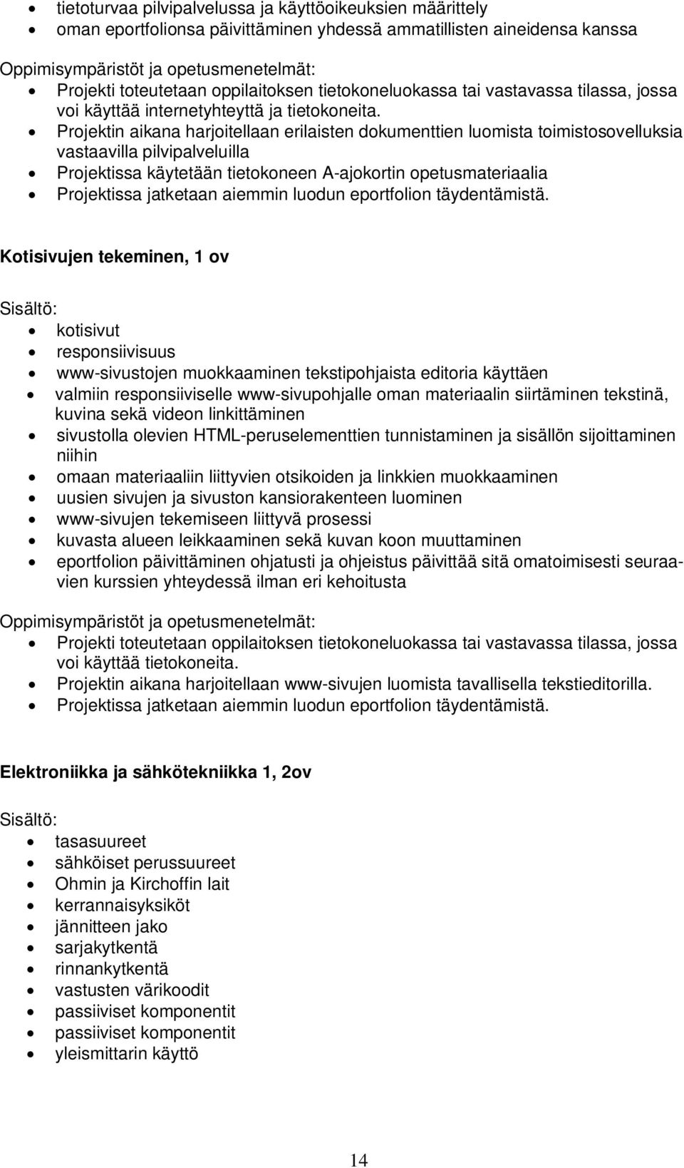 Projektin aikana harjoitellaan erilaisten dokumenttien luomista toimistosovelluksia vastaavilla pilvipalveluilla Projektissa käytetään tietokoneen A-ajokortin opetusmateriaalia Projektissa jatketaan