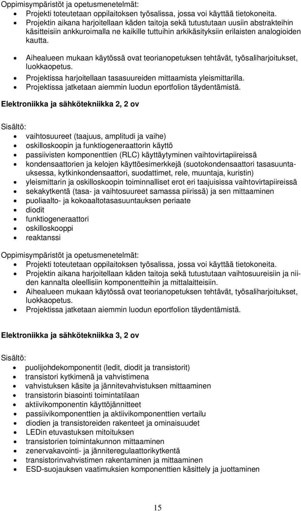 Aihealueen mukaan käytössä ovat teorianopetuksen tehtävät, työsaliharjoitukset, luokkaopetus. Projektissa harjoitellaan tasasuureiden mittaamista yleismittarilla.