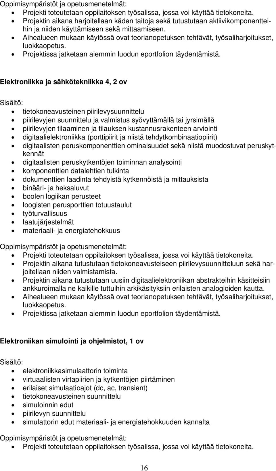 Aihealueen mukaan käytössä ovat teorianopetuksen tehtävät, työsaliharjoitukset, luokkaopetus. Projektissa jatketaan aiemmin luodun eportfolion täydentämistä.