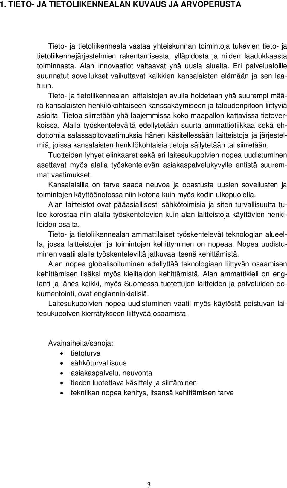 Tieto- ja tietoliikennealan laitteistojen avulla hoidetaan yhä suurempi määrä kansalaisten henkilökohtaiseen kanssakäymiseen ja taloudenpitoon liittyviä asioita.