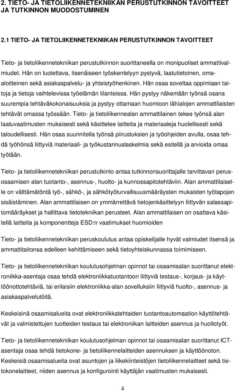Hän on luotettava, itsenäiseen työskentelyyn pystyvä, laatutietoinen, omaaloitteinen sekä asiakaspalvelu- ja yhteistyöhenkinen.