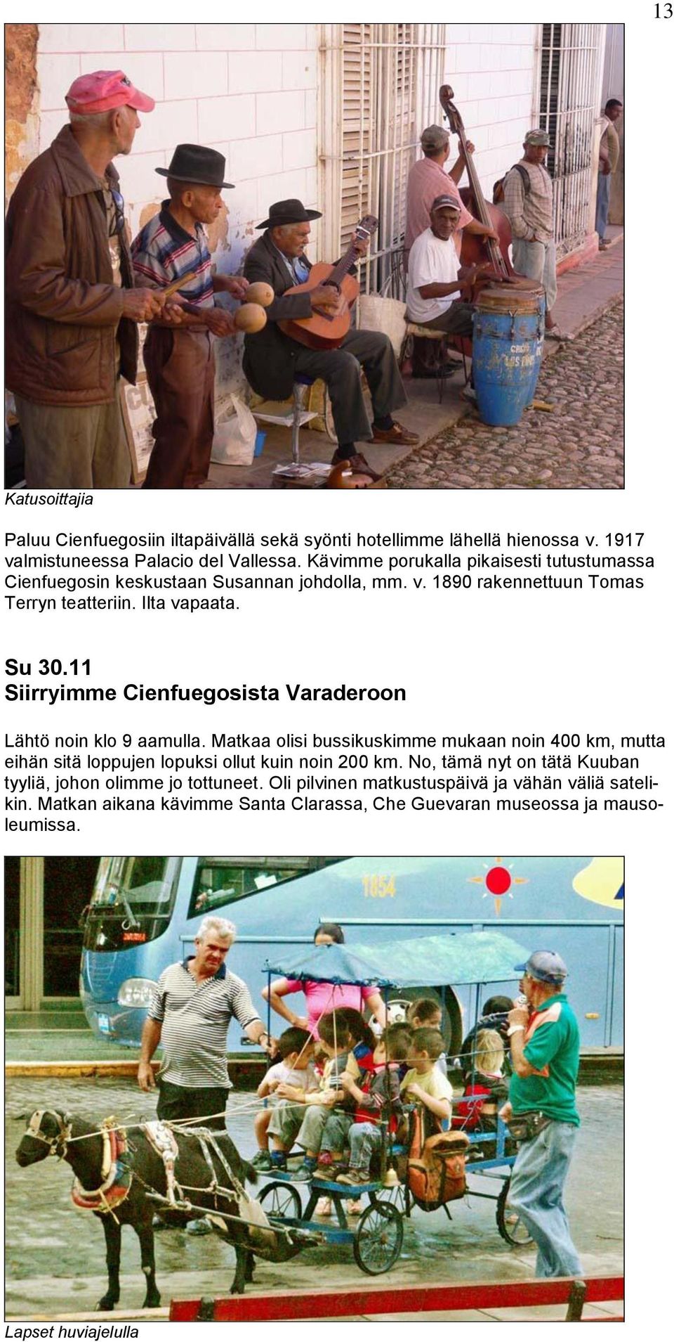 11 Siirryimme Cienfuegosista Varaderoon Lähtö noin klo 9 aamulla.