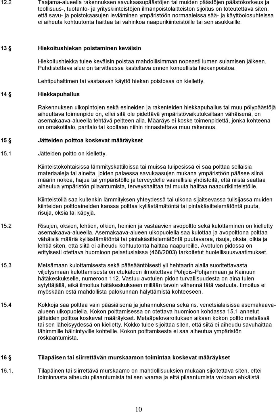 13 Hiekoitushiekan poistaminen keväisin Hiekoitushiekka tulee keväisin poistaa mahdollisimman nopeasti lumen sulamisen jälkeen.