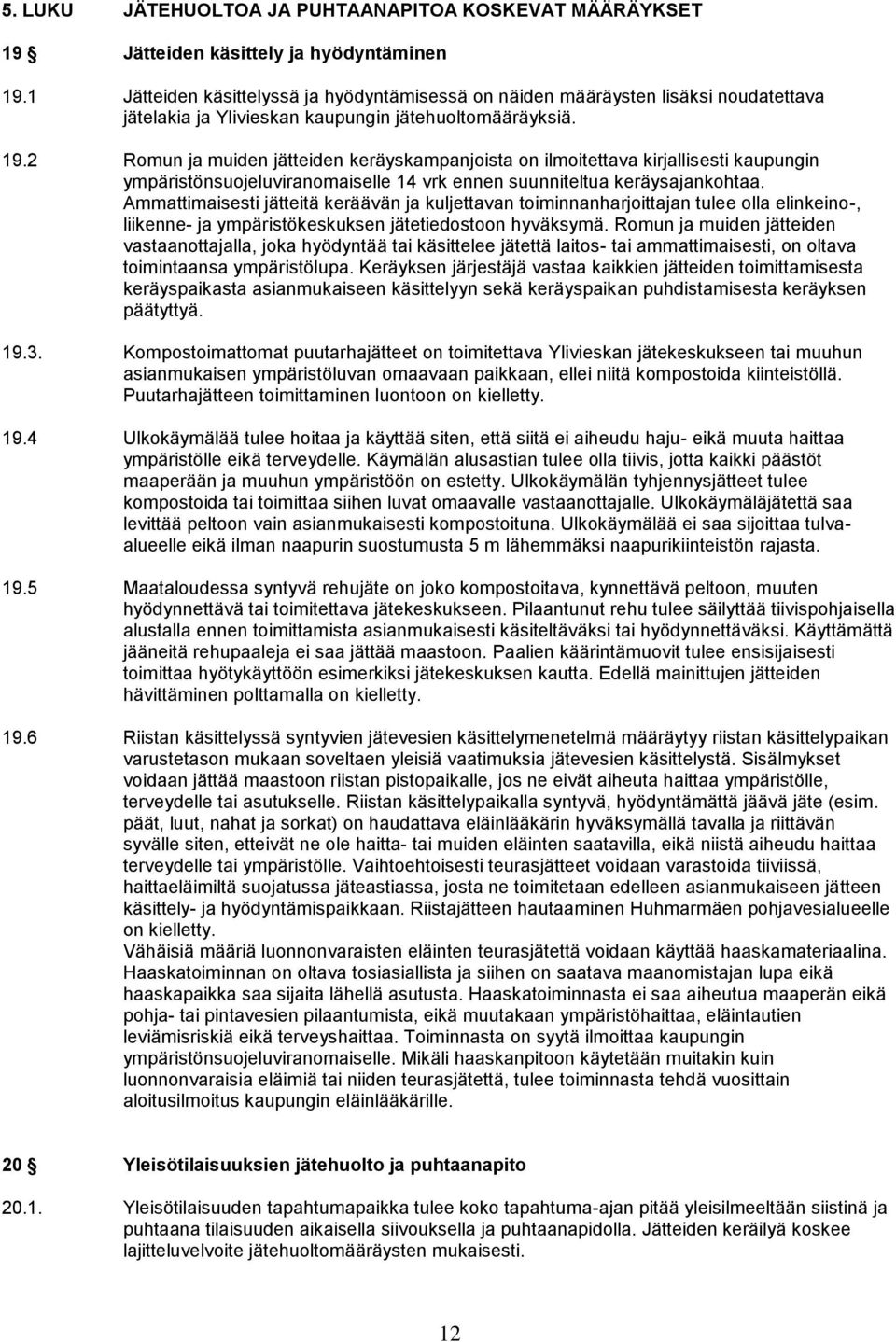 2 Romun ja muiden jätteiden keräyskampanjoista on ilmoitettava kirjallisesti kaupungin ympäristönsuojeluviranomaiselle 14 vrk ennen suunniteltua keräysajankohtaa.