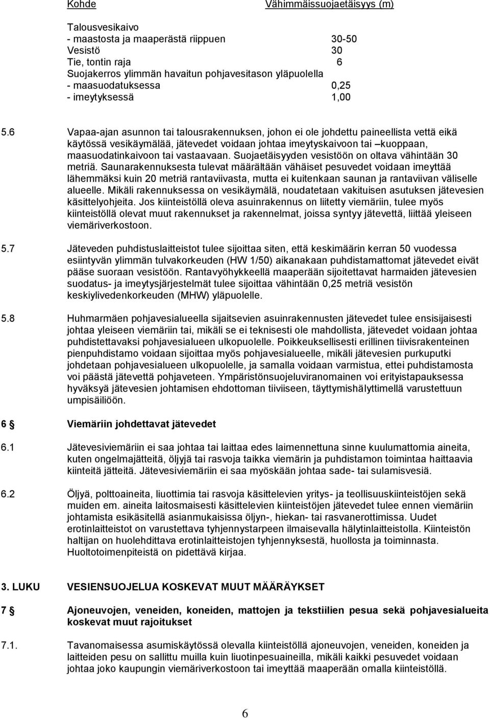 6 Vapaa-ajan asunnon tai talousrakennuksen, johon ei ole johdettu paineellista vettä eikä käytössä vesikäymälää, jätevedet voidaan johtaa imeytyskaivoon tai kuoppaan, maasuodatinkaivoon tai