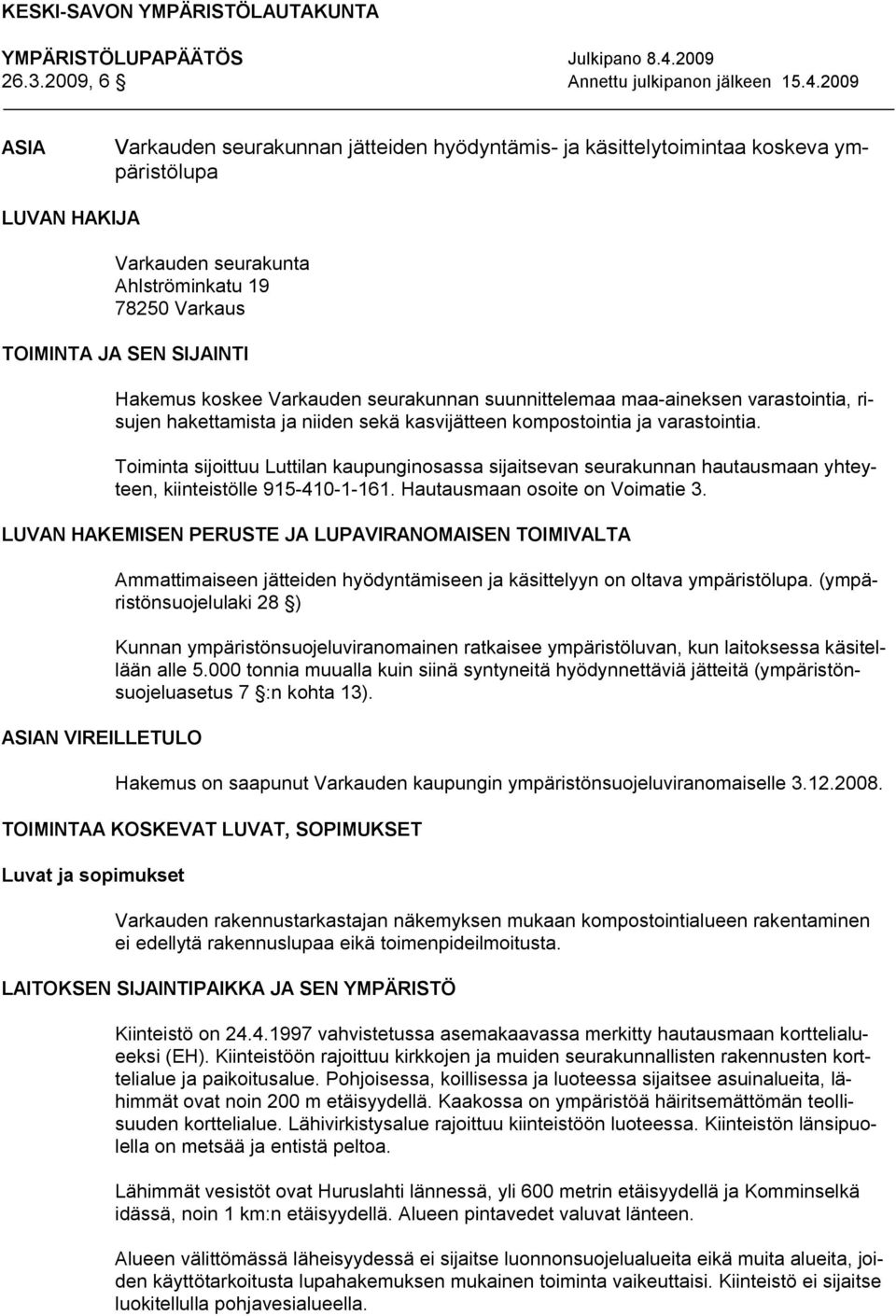 2009 ASIA Varkauden seurakunnan jätteiden hyödyntämis- ja käsittelytoimintaa koskeva ympäristölupa LUVAN HAKIJA Varkauden seurakunta Ahlströminkatu 19 78250 Varkaus TOIMINTA JA SEN SIJAINTI Hakemus