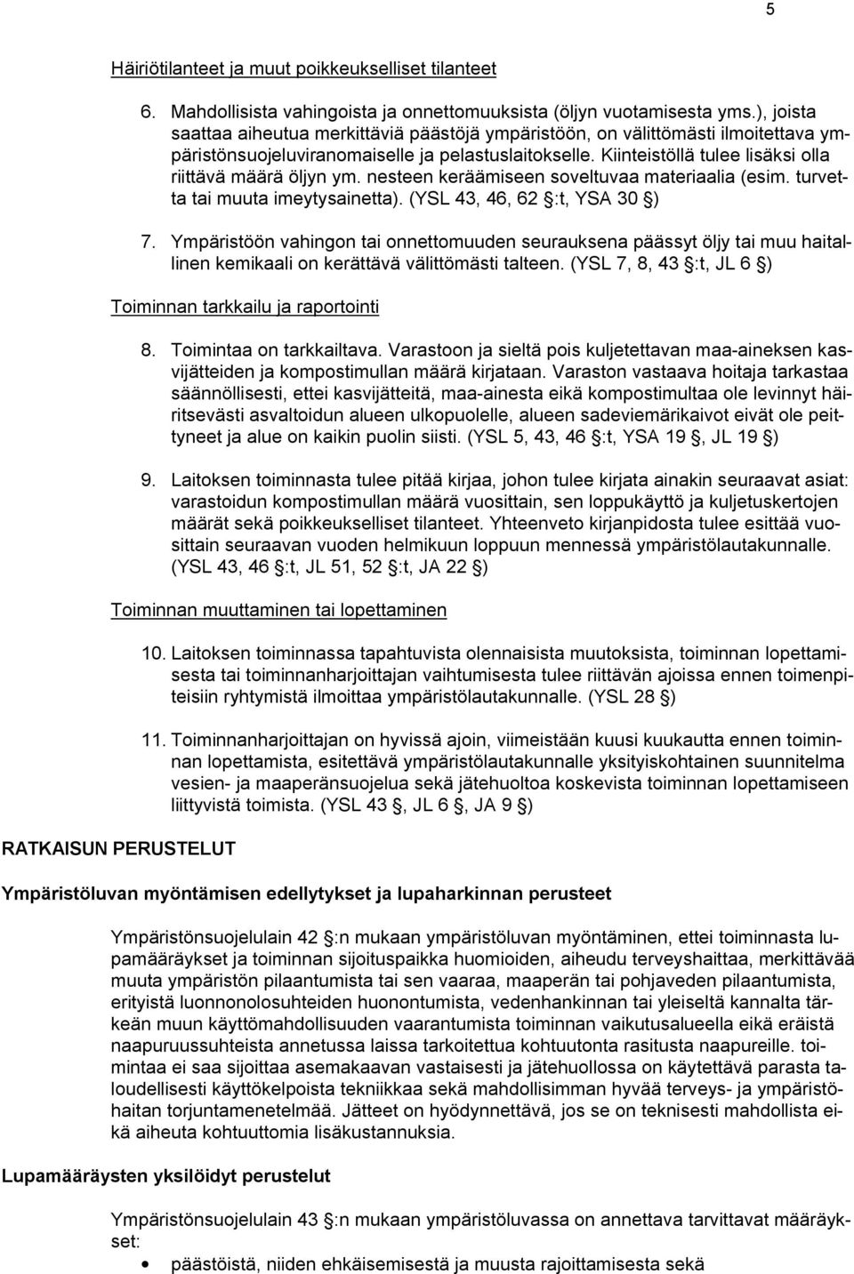 Kiinteistöllä tulee lisäksi olla riittävä määrä öljyn ym. nesteen keräämiseen soveltuvaa materiaalia (esim. turvetta tai muuta imeytysainetta). (YSL 43, 46, 62 :t, YSA 30 ) 7.