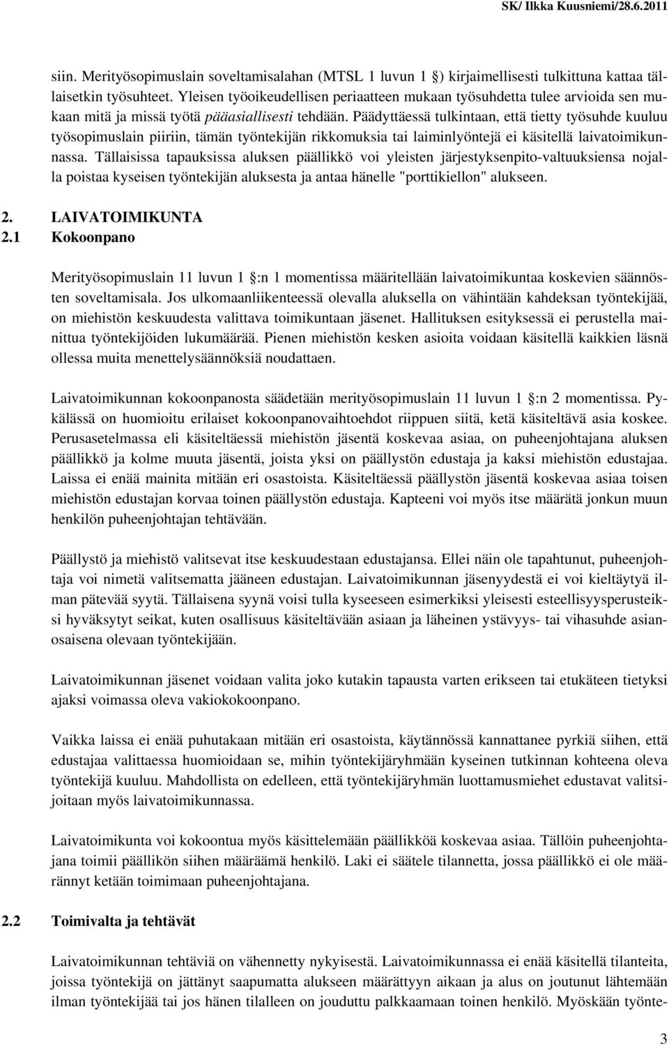 Päädyttäessä tulkintaan, että tietty työsuhde kuuluu työsopimuslain piiriin, tämän työntekijän rikkomuksia tai laiminlyöntejä ei käsitellä laivatoimikunnassa.