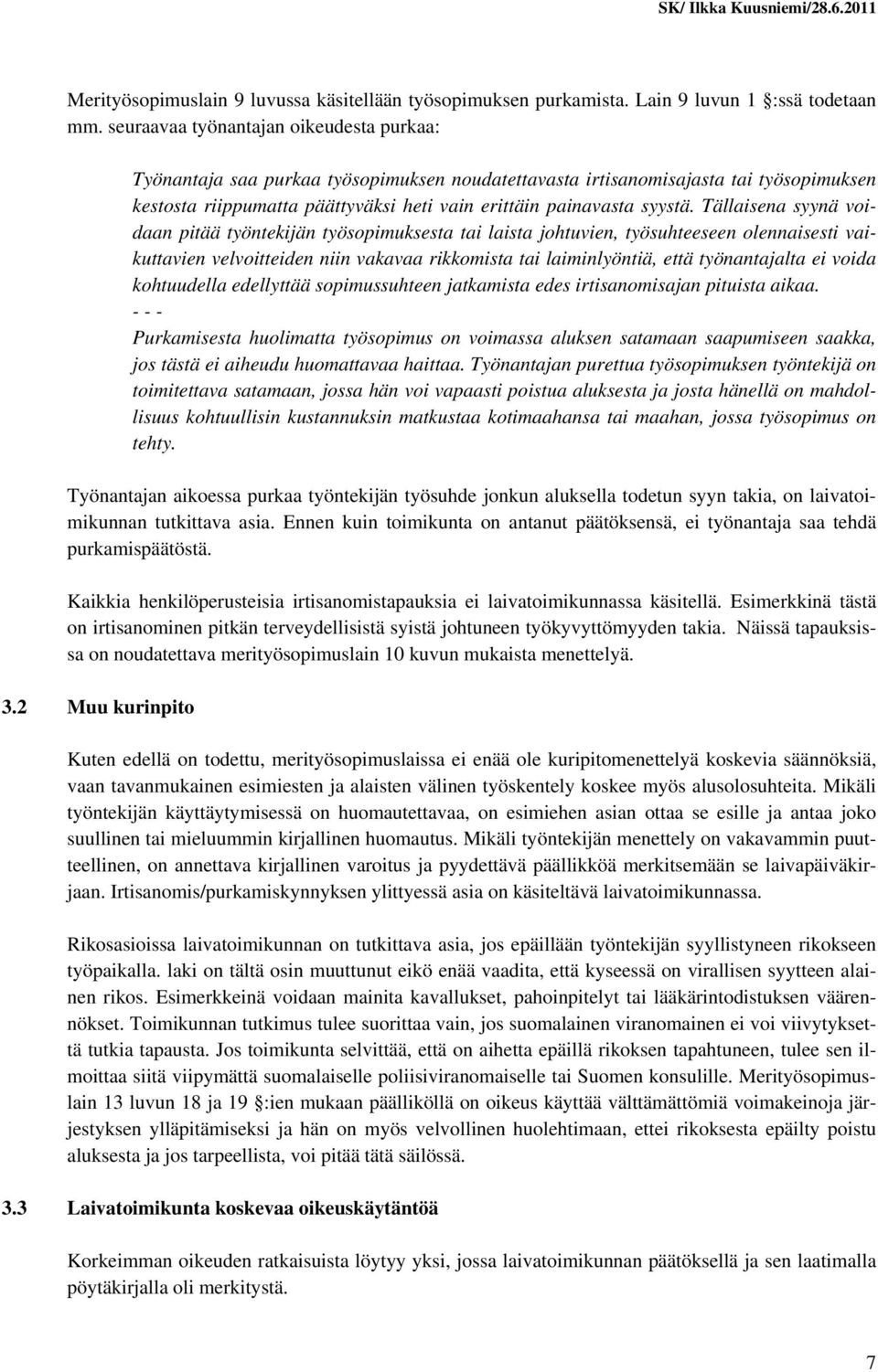 Tällaisena syynä voidaan pitää työntekijän työsopimuksesta tai laista johtuvien, työsuhteeseen olennaisesti vaikuttavien velvoitteiden niin vakavaa rikkomista tai laiminlyöntiä, että työnantajalta ei