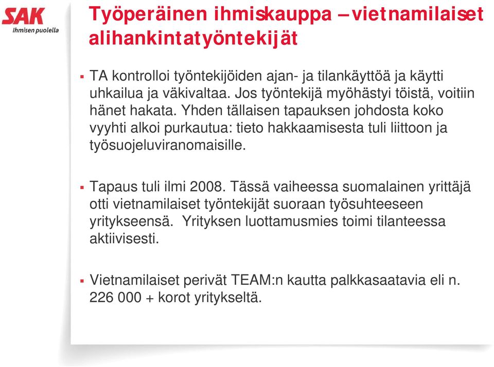 Yhden tällaisen tapauksen johdosta koko vyyhti alkoi purkautua: tieto hakkaamisesta tuli liittoon ja työsuojeluviranomaisille. Tapaus tuli ilmi 2008.