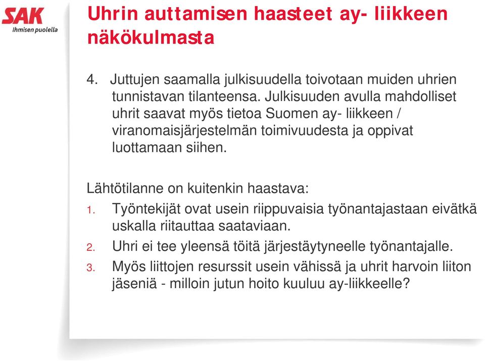 Lähtötilanne on kuitenkin haastava: 1. Työntekijät ovat usein riippuvaisia työnantajastaan eivätkä uskalla riitauttaa saataviaan. 2.