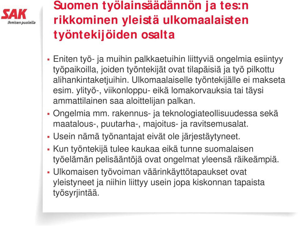 Ongelmia mm. rakennus- ja teknologiateollisuudessa sekä maatalous-, puutarha-, majoitus- ja ravitsemusalat. Usein nämä työnantajat eivät ole järjestäytyneet.