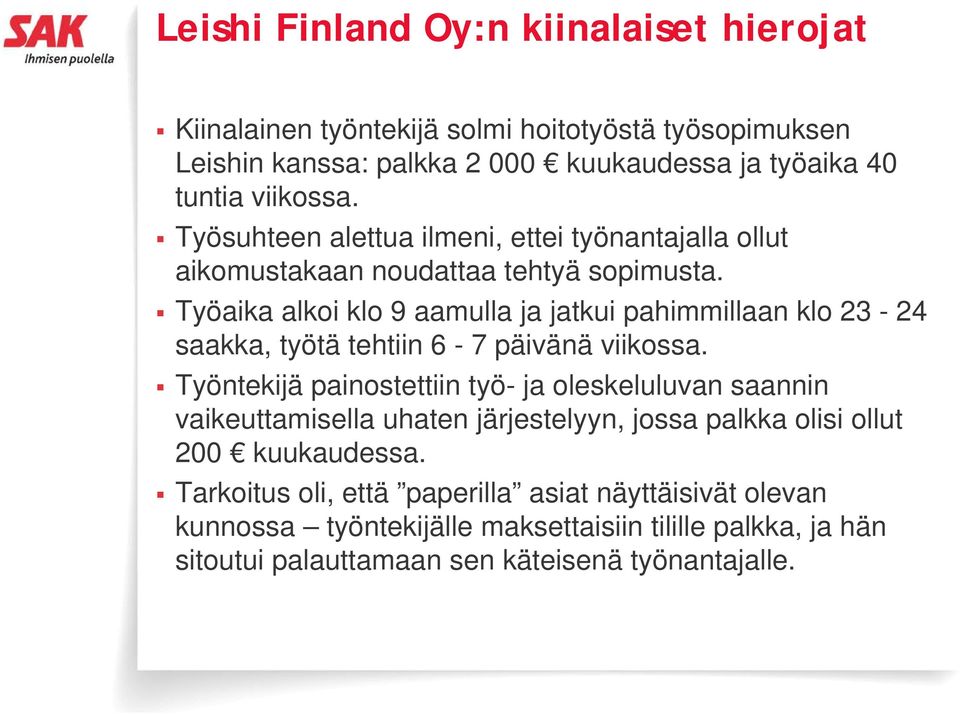 Työaika alkoi klo 9 aamulla ja jatkui pahimmillaan klo 23-24 saakka, työtä tehtiin 6-7 päivänä viikossa.