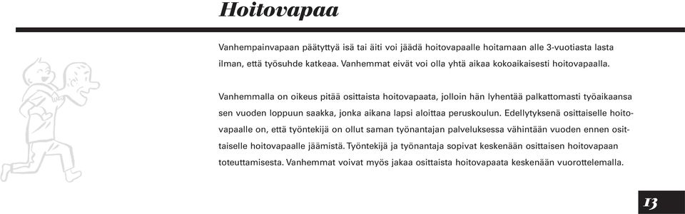 Vanhemmalla on oikeus pitää osittaista hoitovapaata, jolloin hän lyhentää palkattomasti työaikaansa sen vuoden loppuun saakka, jonka aikana lapsi aloittaa peruskoulun.