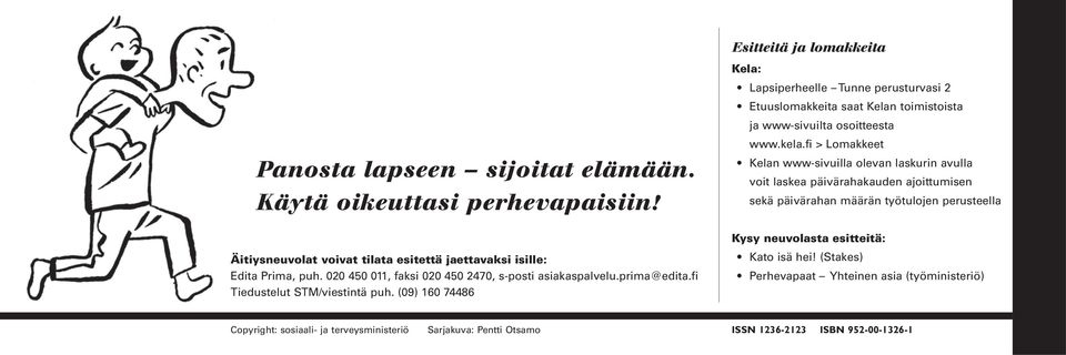 (09) 160 74486 Kela: Lapsiperheelle Tunne perusturvasi 2 Etuuslomakkeita saat Kelan toimistoista ja www-sivuilta osoitteesta www.kela.