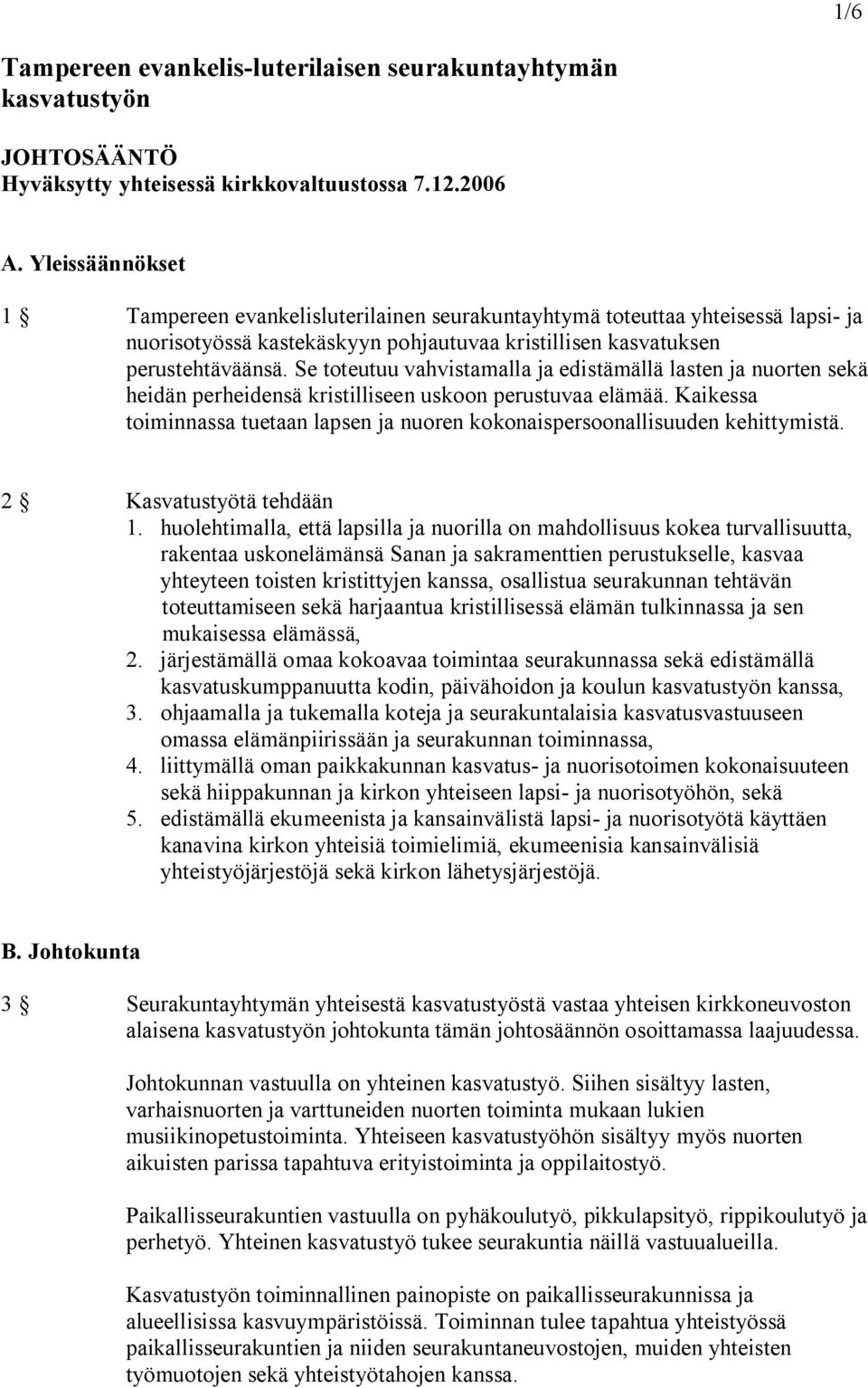 Se toteutuu vahvistamalla ja edistämällä lasten ja nuorten sekä heidän perheidensä kristilliseen uskoon perustuvaa elämää.