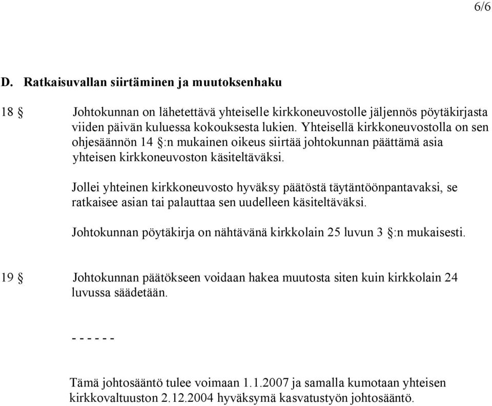 Jollei yhteinen kirkkoneuvosto hyväksy päätöstä täytäntöönpantavaksi, se ratkaisee asian tai palauttaa sen uudelleen käsiteltäväksi.