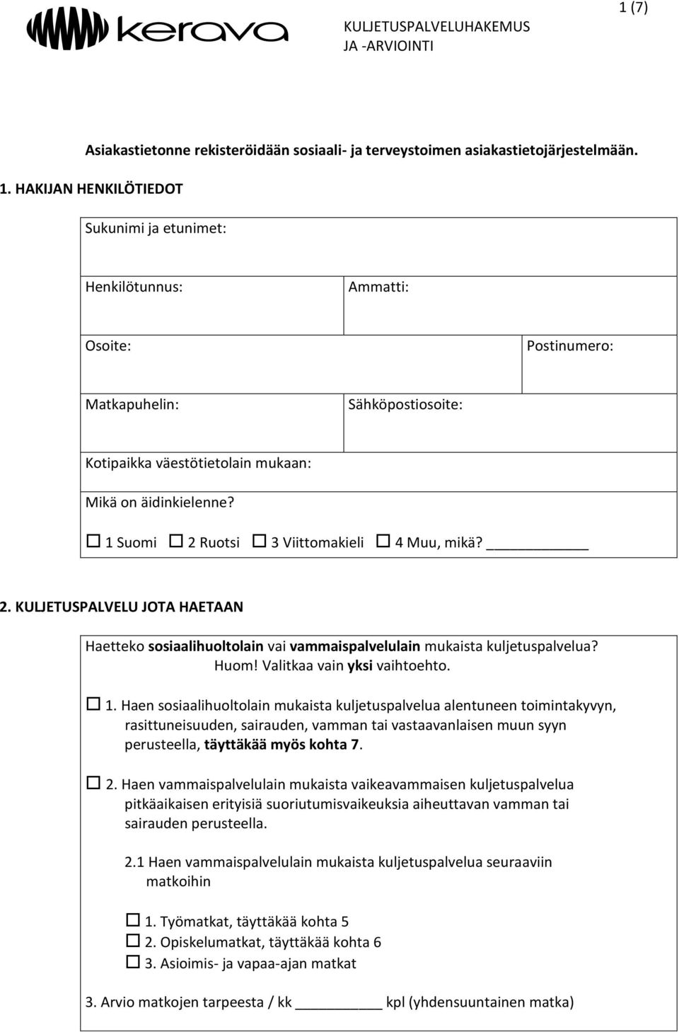 HAKIJAN HENKILÖTIEDOT Sukunimi ja etunimet: Henkilötunnus: Ammatti: Osoite: Postinumero: Matkapuhelin: Sähköpostiosoite: Kotipaikka väestötietolain mukaan: Mikä on äidinkielenne?