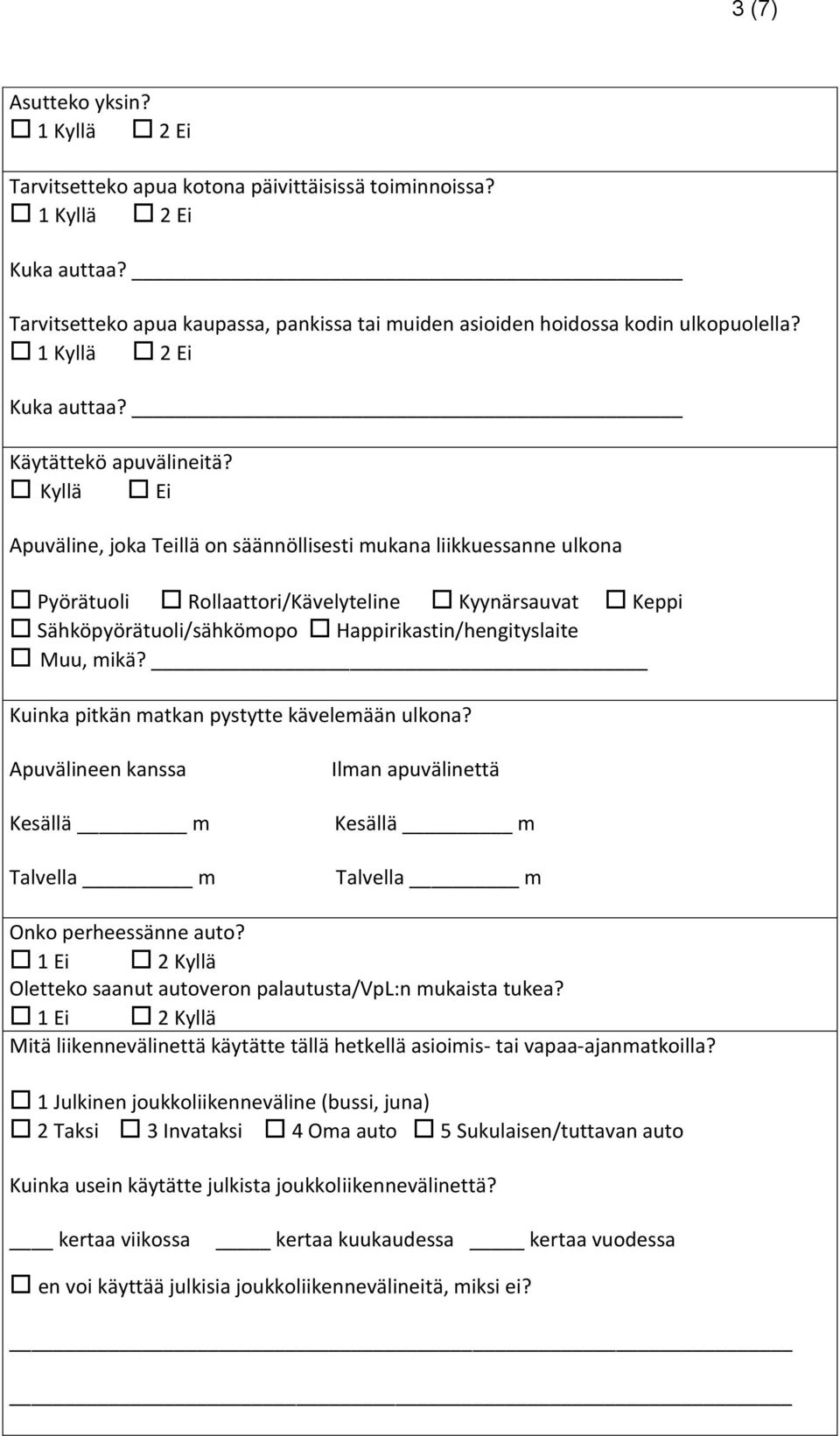 Kuinka pitkän matkan pystytte kävelemään ulkona? Apuvälineen kanssa Kesällä m Talvella m Ilman apuvälinettä Kesällä m Talvella m Onko perheessänne auto?
