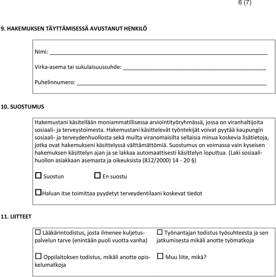 Hakemustani käsittelevät työntekijät voivat pyytää kaupungin sosiaali- ja terveydenhuollosta sekä muilta viranomaisilta sellaisia minua koskevia lisätietoja, jotka ovat hakemukseni käsittelyssä