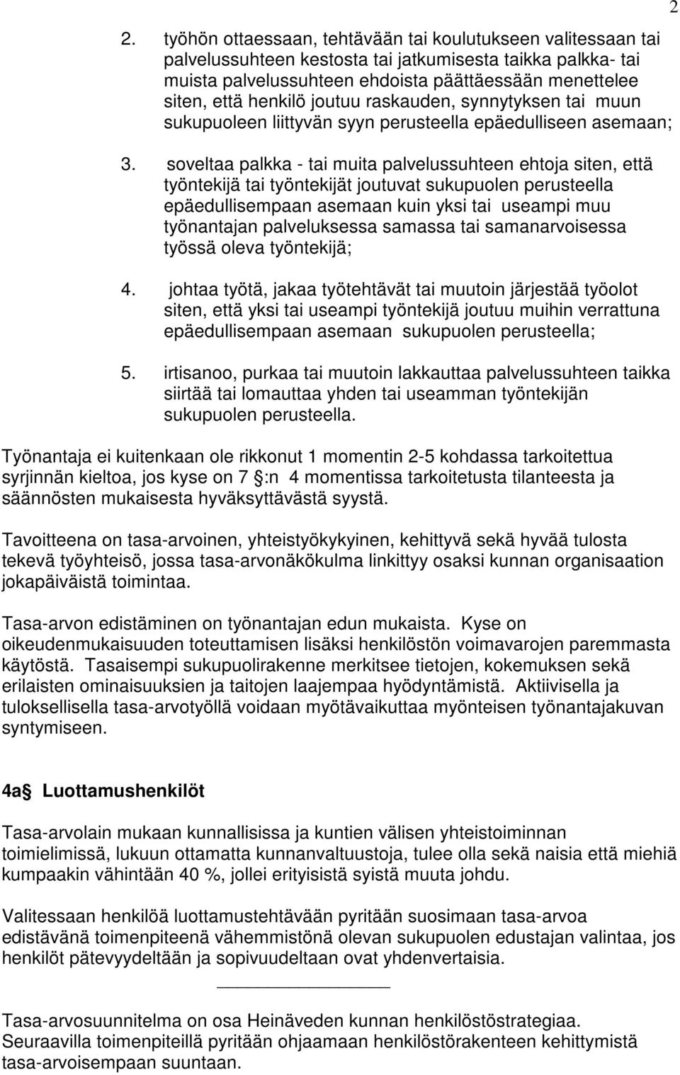 soveltaa palkka - tai muita palvelussuhteen ehtoja siten, että työntekijä tai työntekijät joutuvat sukupuolen perusteella epäedullisempaan asemaan kuin yksi tai useampi muu työnantajan palveluksessa