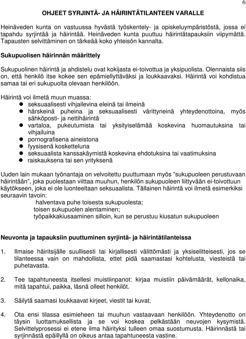 Sukupuolisen häirinnän määrittely Sukupuolinen häirintä ja ahdistelu ovat kokijasta ei-toivottua ja yksipuolista. Olennaista siis on, että henkilö itse kokee sen epämiellyttäväksi ja loukkaavaksi.