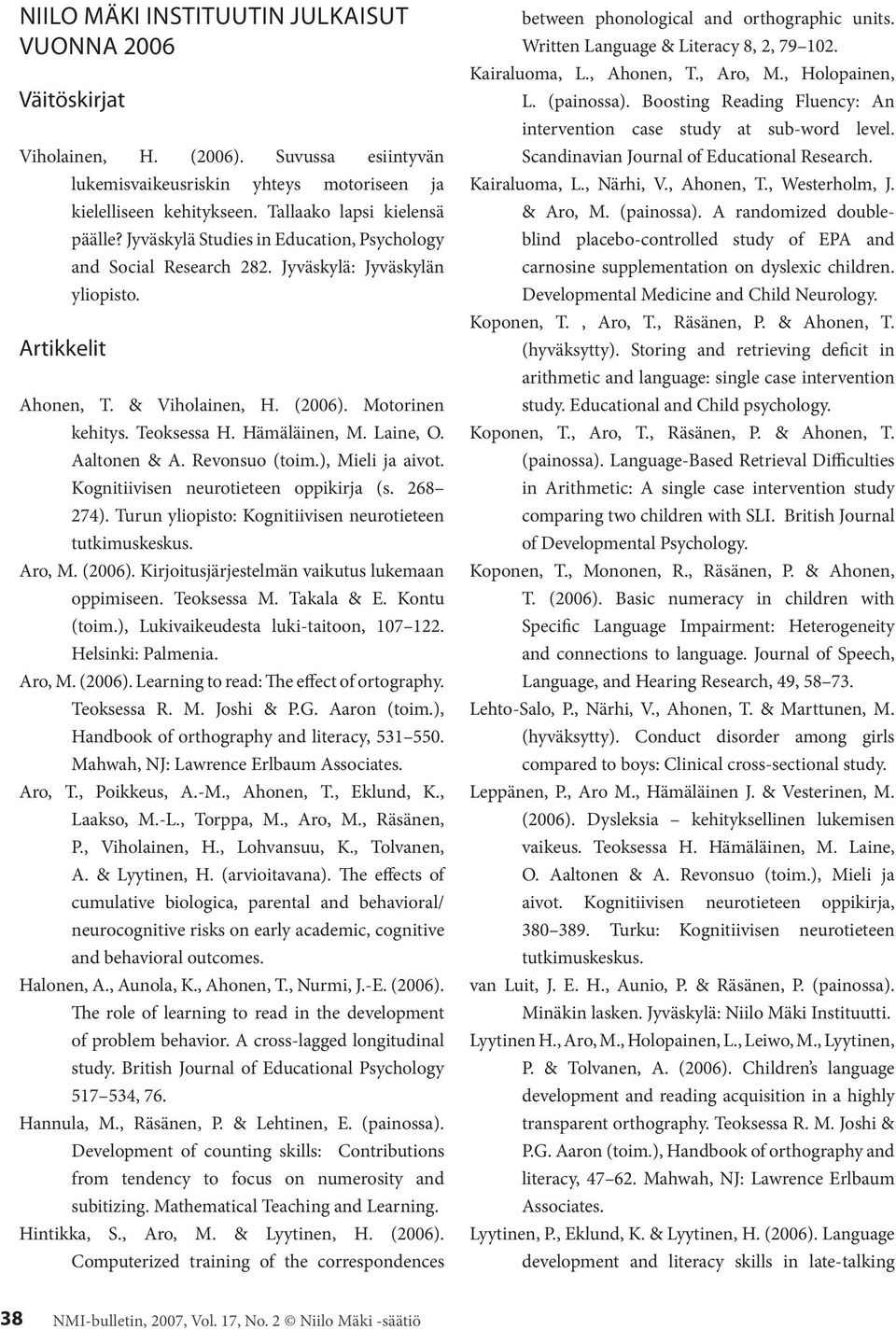 Laine, O. Aaltonen & A. Revonsuo (toim.), Mieli ja aivot. Kognitiivisen neurotieteen oppikirja (s. 268 274). Turun yliopisto: Kognitiivisen neurotieteen tutkimuskeskus. Aro, M. (2006).