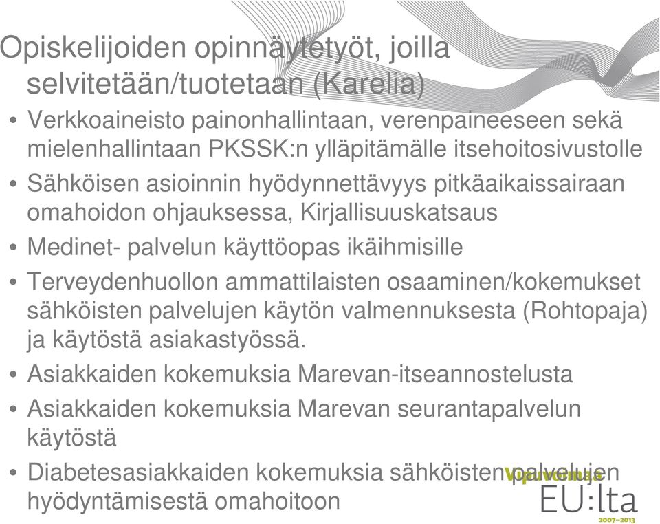 ikäihmisille Terveydenhuollon ammattilaisten osaaminen/kokemukset sähköisten palvelujen käytön valmennuksesta (Rohtopaja) ja käytöstä asiakastyössä.