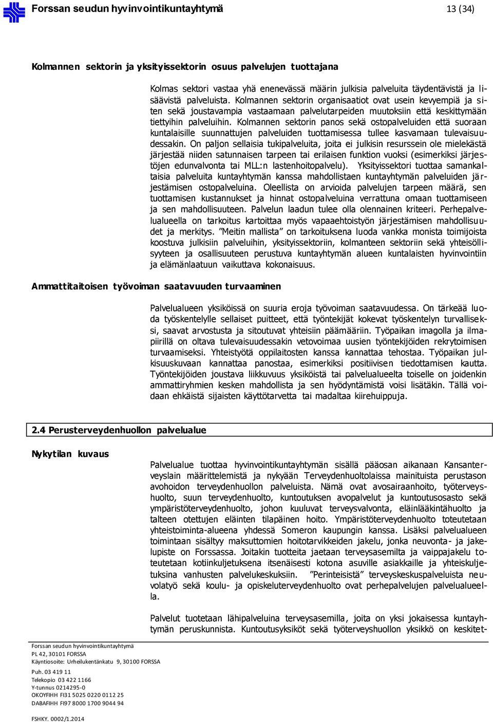 Kolmannen sektorin panos sekä ostopalveluiden että suoraan kuntalaisille suunnattujen palveluiden tuottamisessa tullee kasvamaan tulevaisuudessakin.