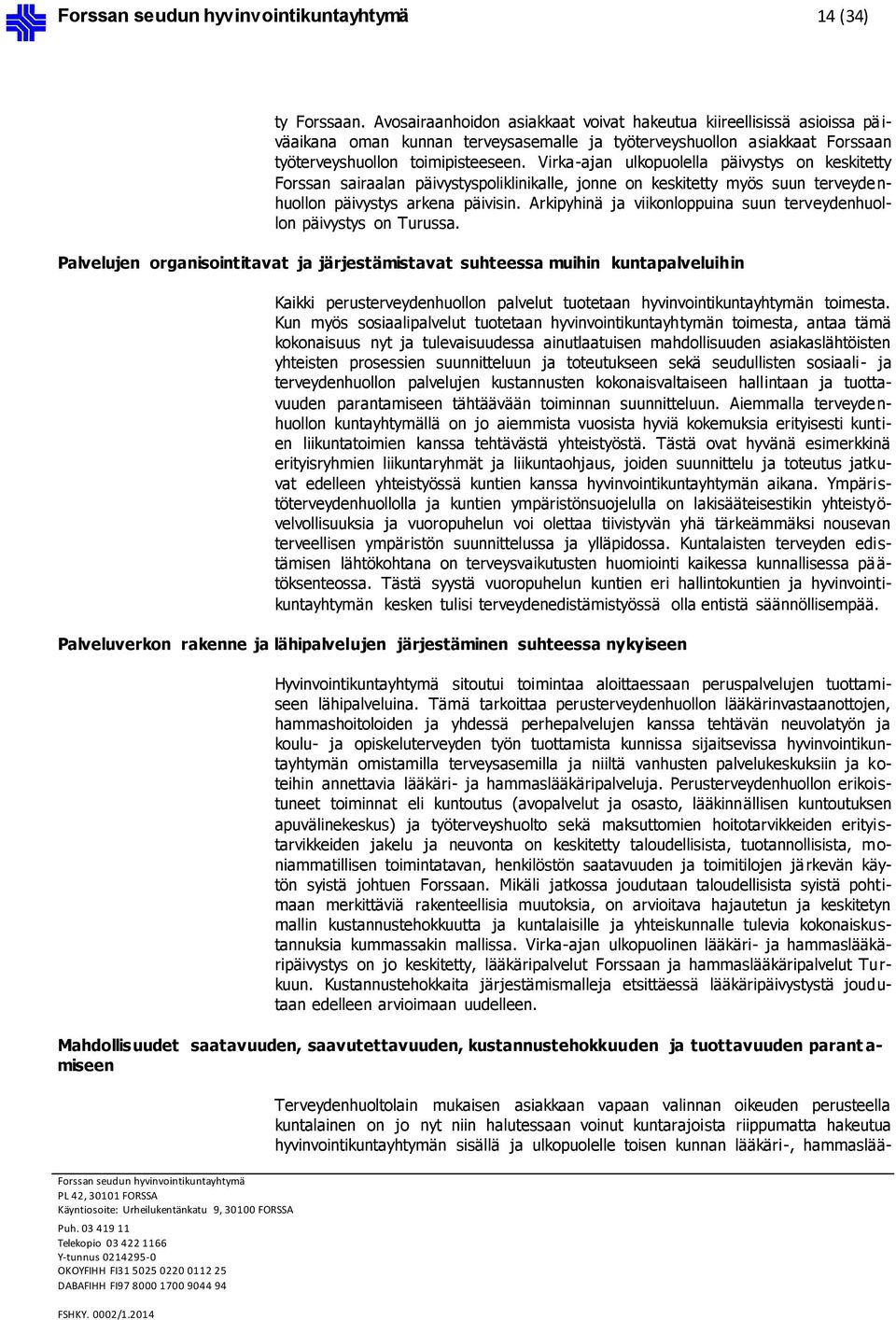 Virka-ajan ulkopuolella päivystys on keskitetty Forssan sairaalan päivystyspoliklinikalle, jonne on keskitetty myös suun terveyde n- huollon päivystys arkena päivisin.