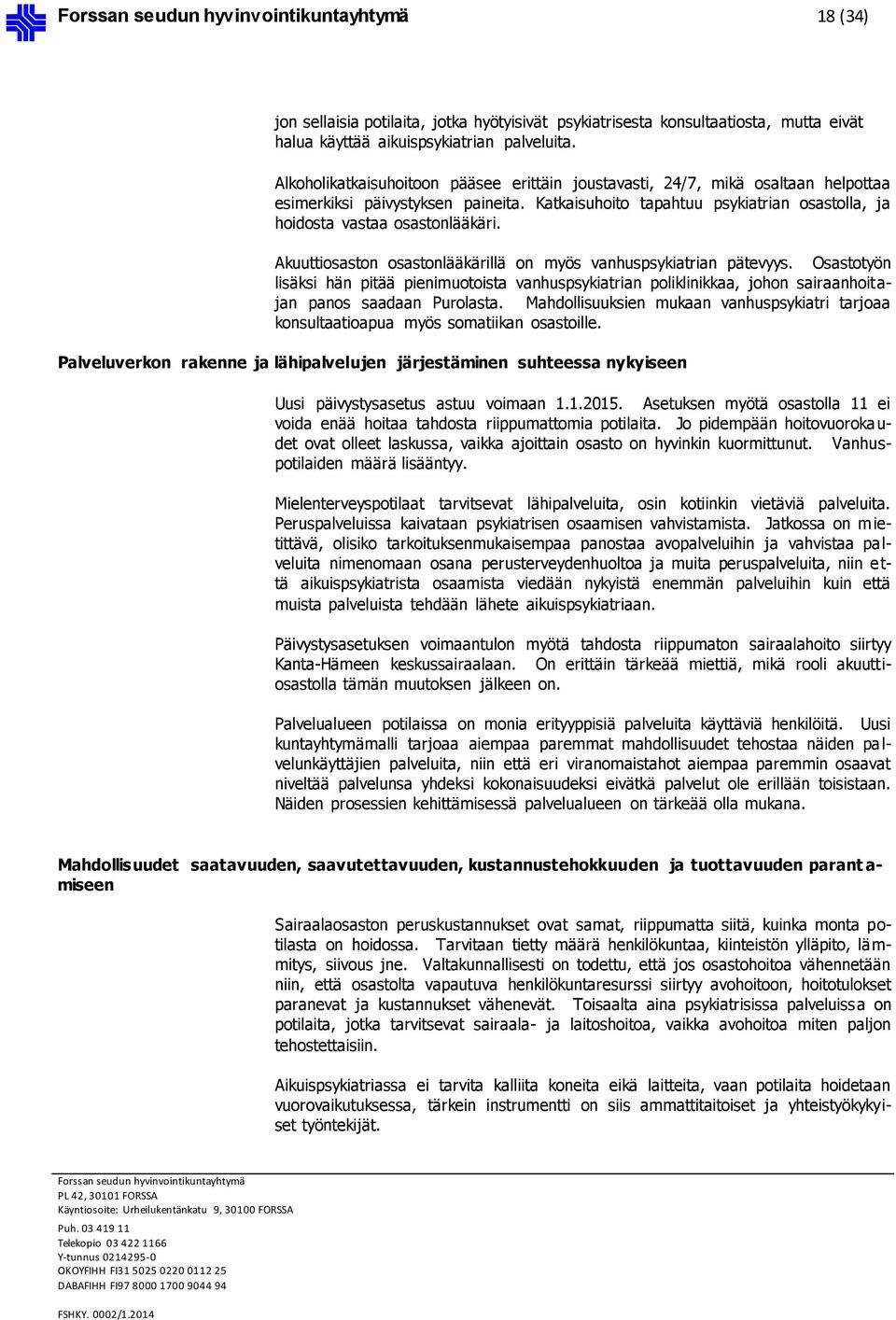 Akuuttiosaston osastonlääkärillä on myös vanhuspsykiatrian pätevyys. Osastotyön lisäksi hän pitää pienimuotoista vanhuspsykiatrian poliklinikkaa, johon sairaanhoitajan panos saadaan Purolasta.