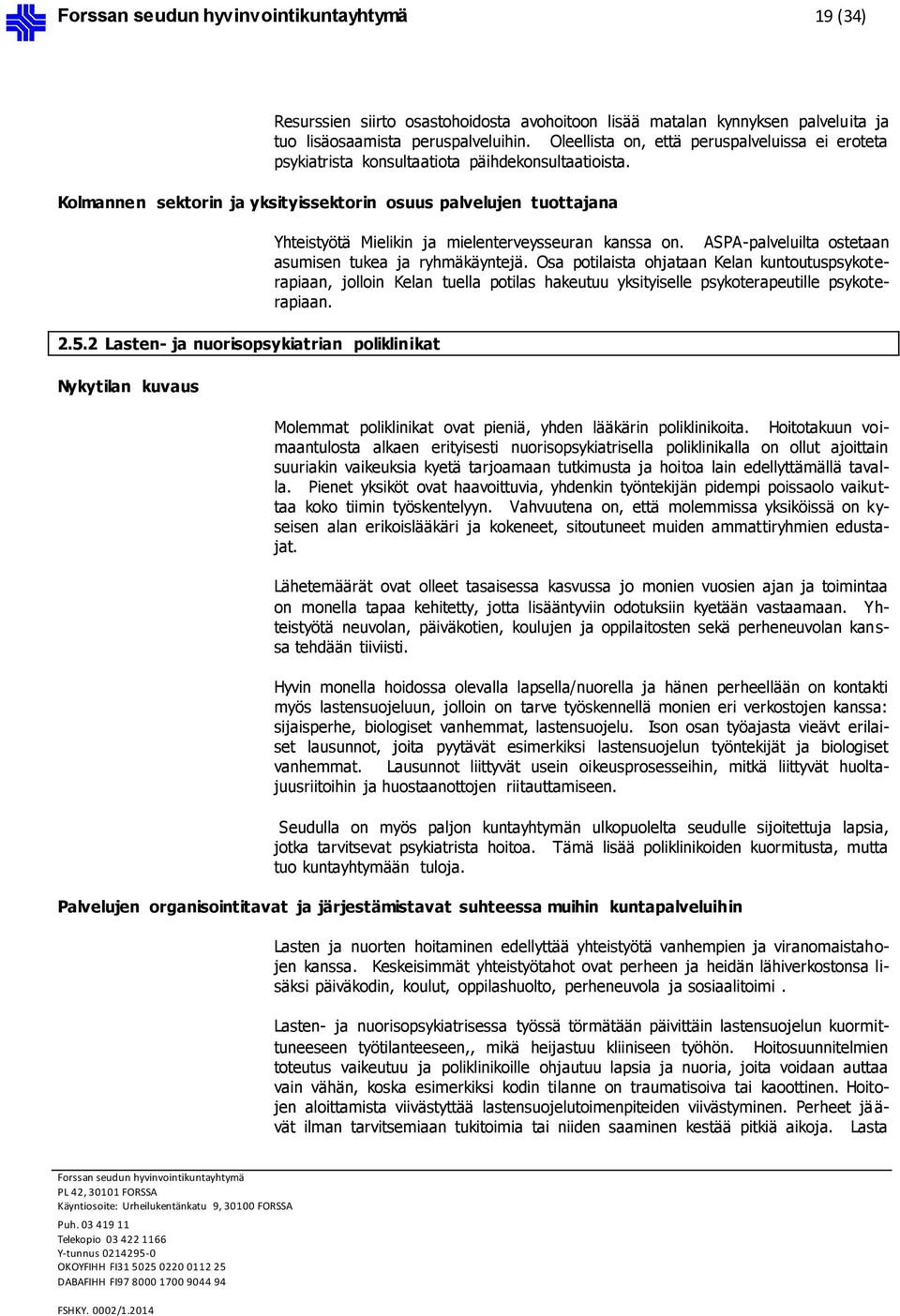 2 Lasten- ja nuorisopsykiatrian poliklinikat Nykytilan kuvaus Yhteistyötä Mielikin ja mielenterveysseuran kanssa on. ASPA-palveluilta ostetaan asumisen tukea ja ryhmäkäyntejä.