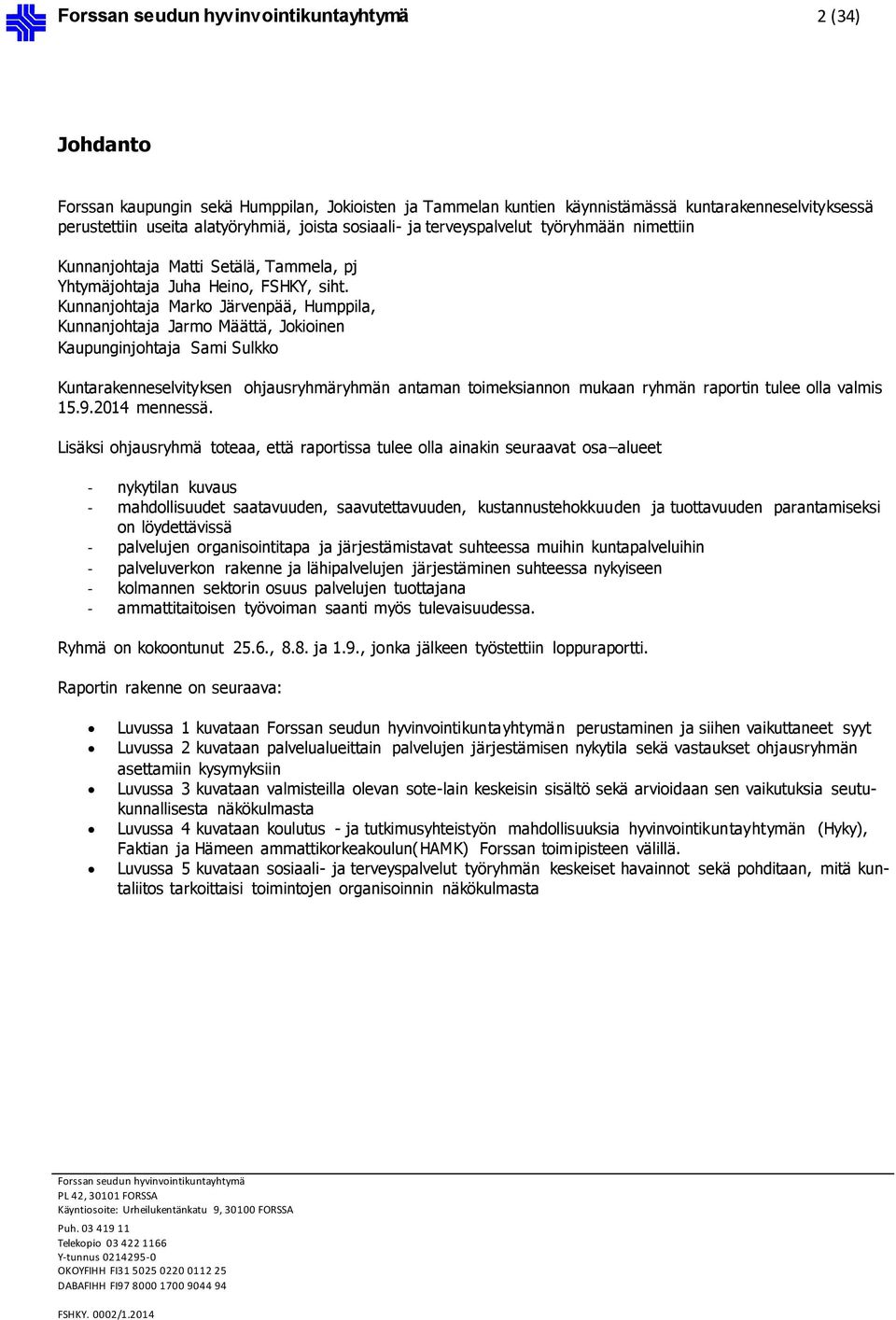 Kunnanjohtaja Marko Järvenpää, Humppila, Kunnanjohtaja Jarmo Määttä, Jokioinen Kaupunginjohtaja Sami Sulkko Kuntarakenneselvityksen ohjausryhmäryhmän antaman toimeksiannon mukaan ryhmän raportin