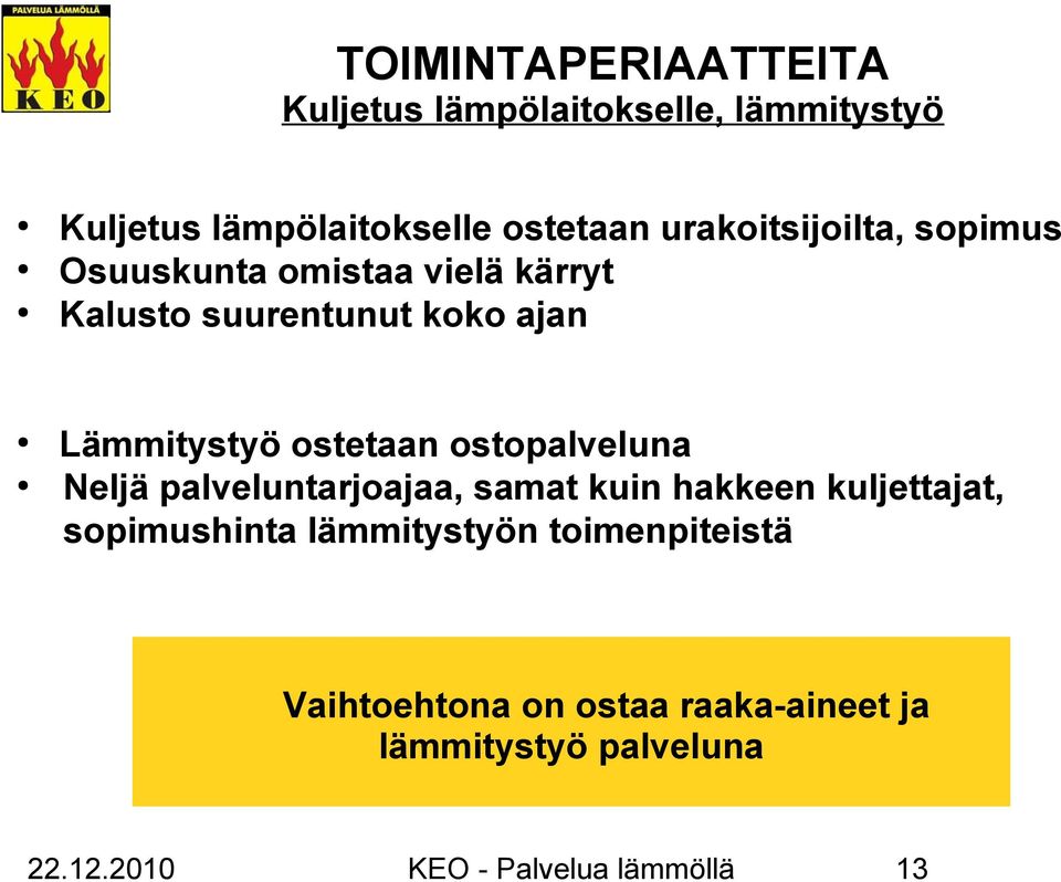 ostetaan ostopalveluna Neljä palveluntarjoajaa, samat kuin hakkeen kuljettajat, sopimushinta