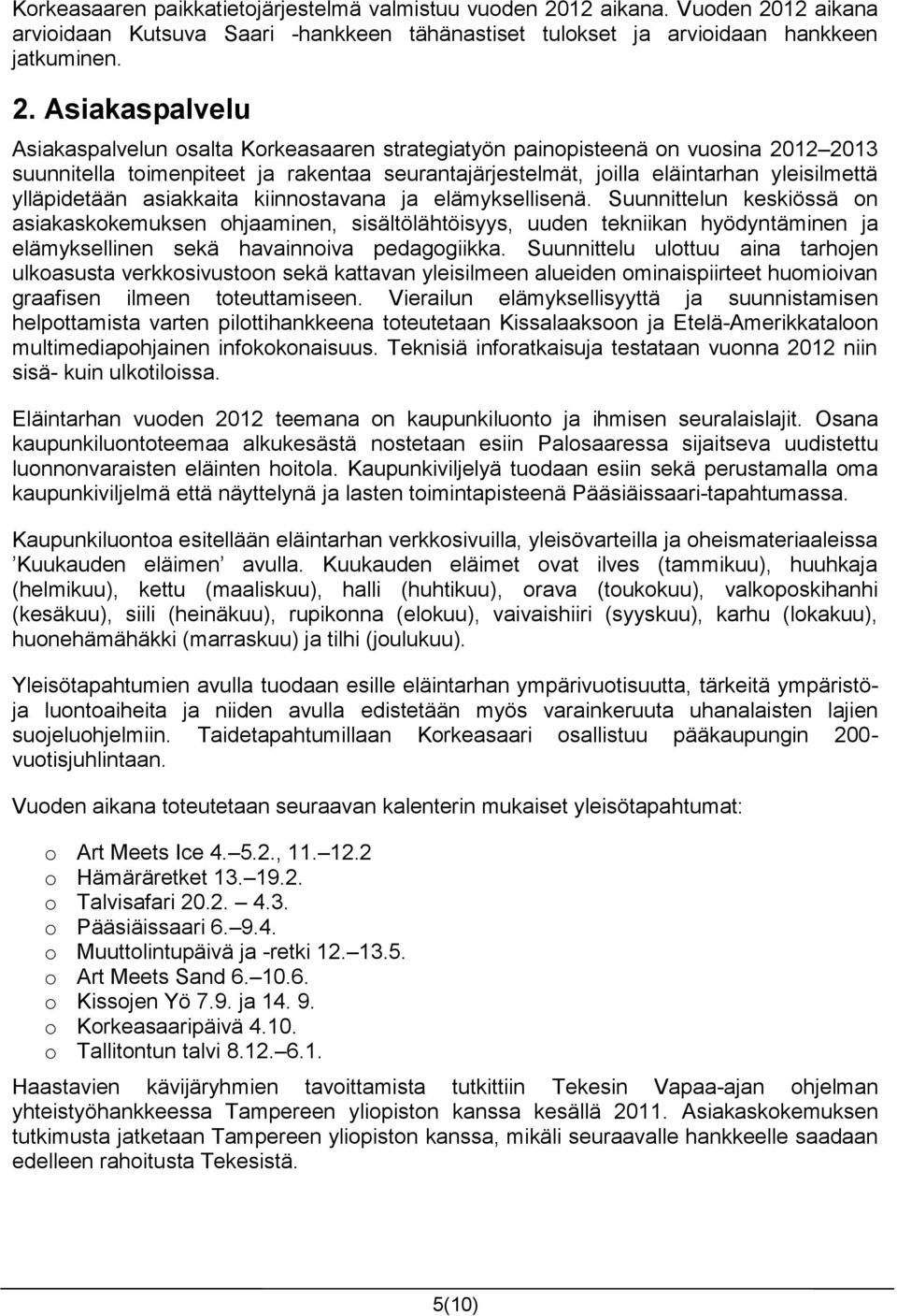 12 aikana arvioidaan Kutsuva Saari -hankkeen tähänastiset tulokset ja arvioidaan hankkeen jatkuminen. 2.