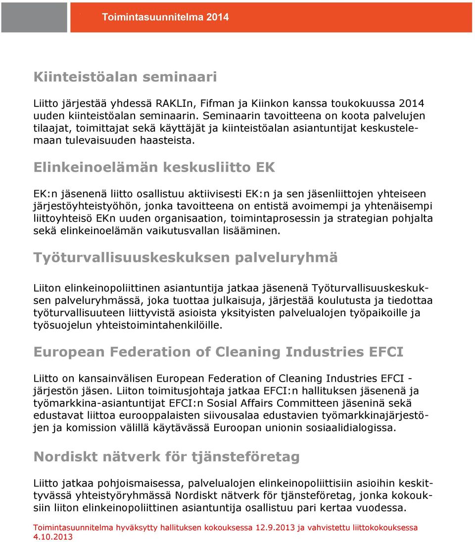 Elinkeinoelämän keskusliitto EK EK:n jäsenenä liitto osallistuu aktiivisesti EK:n ja sen jäsenliittojen yhteiseen järjestöyhteistyöhön, jonka tavoitteena on entistä avoimempi ja yhtenäisempi