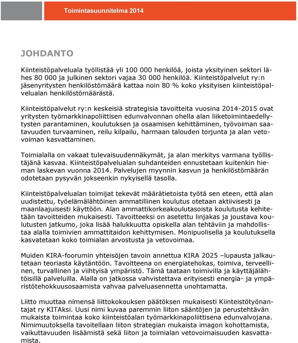 Kiinteistöpalvelut ry:n keskeisiä strategisia tavoitteita vuosina 2014-2015 ovat yritysten työmarkkinapoliittisen edunvalvonnan ohella alan liiketoimintaedellytysten parantaminen, koulutuksen ja