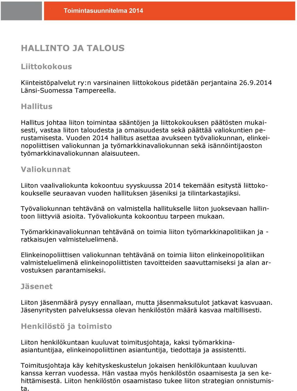 Vuoden 2014 hallitus asettaa avukseen työvaliokunnan, elinkeinopoliittisen valiokunnan ja työmarkkinavaliokunnan sekä isännöintijaoston työmarkkinavaliokunnan alaisuuteen.